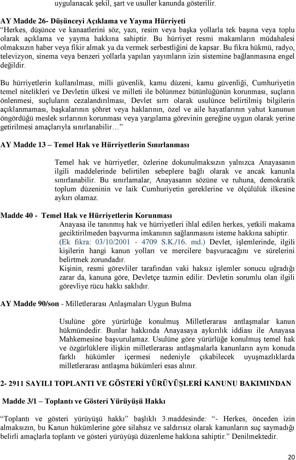 Bu hürriyet resmi makamların müdahalesi olmaksızın haber veya fikir almak ya da vermek serbestliğini de kapsar.