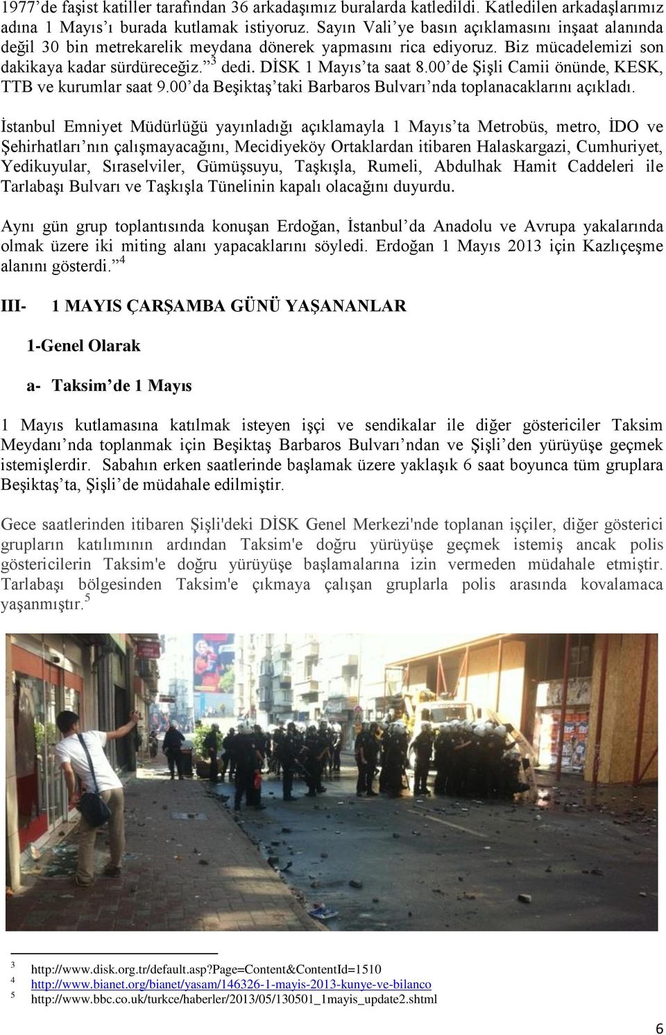 00 de Şişli Camii önünde, KESK, TTB ve kurumlar saat 9.00 da Beşiktaş taki Barbaros Bulvarı nda toplanacaklarını açıkladı.