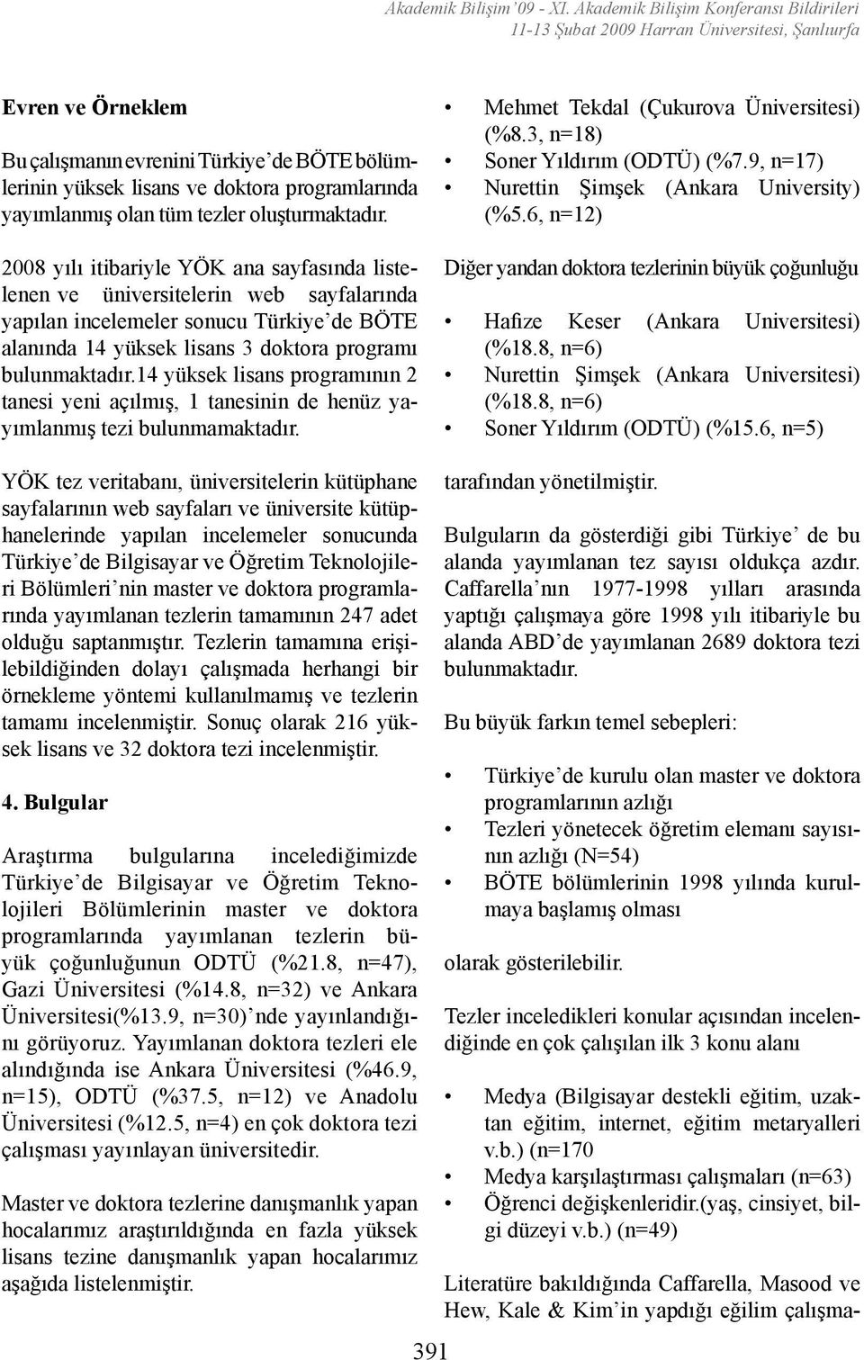 6, n=12) 2008 yılı itibariyle YÖK ana sayfasında listelenen ve üniversitelerin web sayfalarında yapılan incelemeler sonucu Türkiye de BÖTE alanında 14 yüksek lisans 3 doktora programı bulunmaktadır.