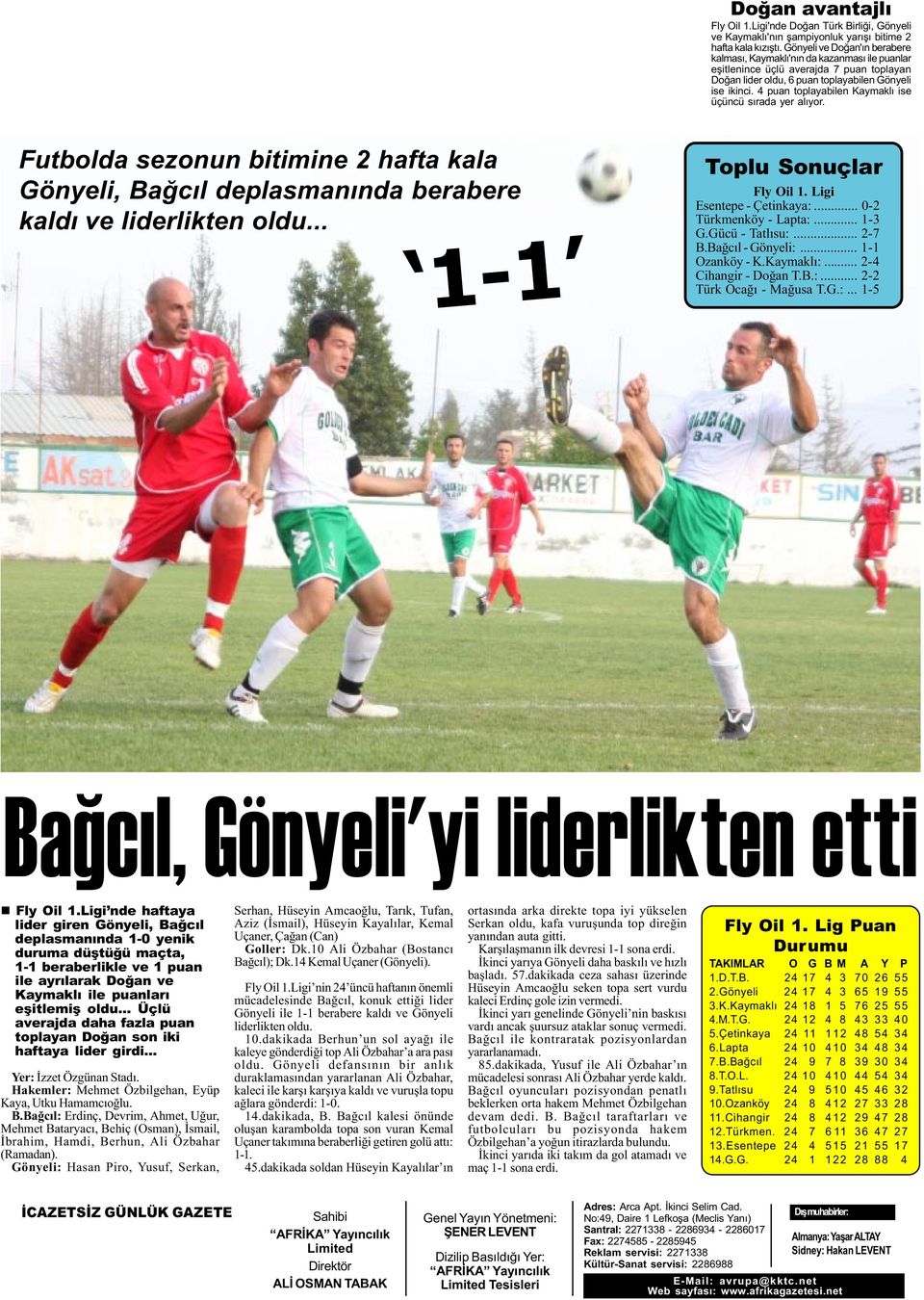 4 puan toplayabilen Kaymaklý ise üçüncü sýrada yer alýyor. Futbolda sezonun bitimine 2 hafta kala Gönyeli, Baðcýl deplasmanýnda berabere kaldý ve liderlikten oldu... 1-1 Toplu Sonuçlar Fly Oil 1.