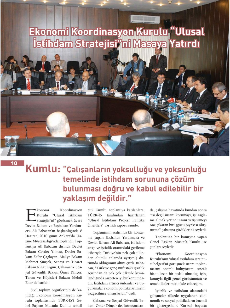 Ekonomi Koordinasyon Kurulu Ulusal stihdam Stratejisi ni görü mek üzere Devlet Bakanı ve Ba bakan Yardımcısı Ali Babacan ın ba kanlı ında 8 Haziran 2010 günü Ankara da Hazine Müste arlı ı nda