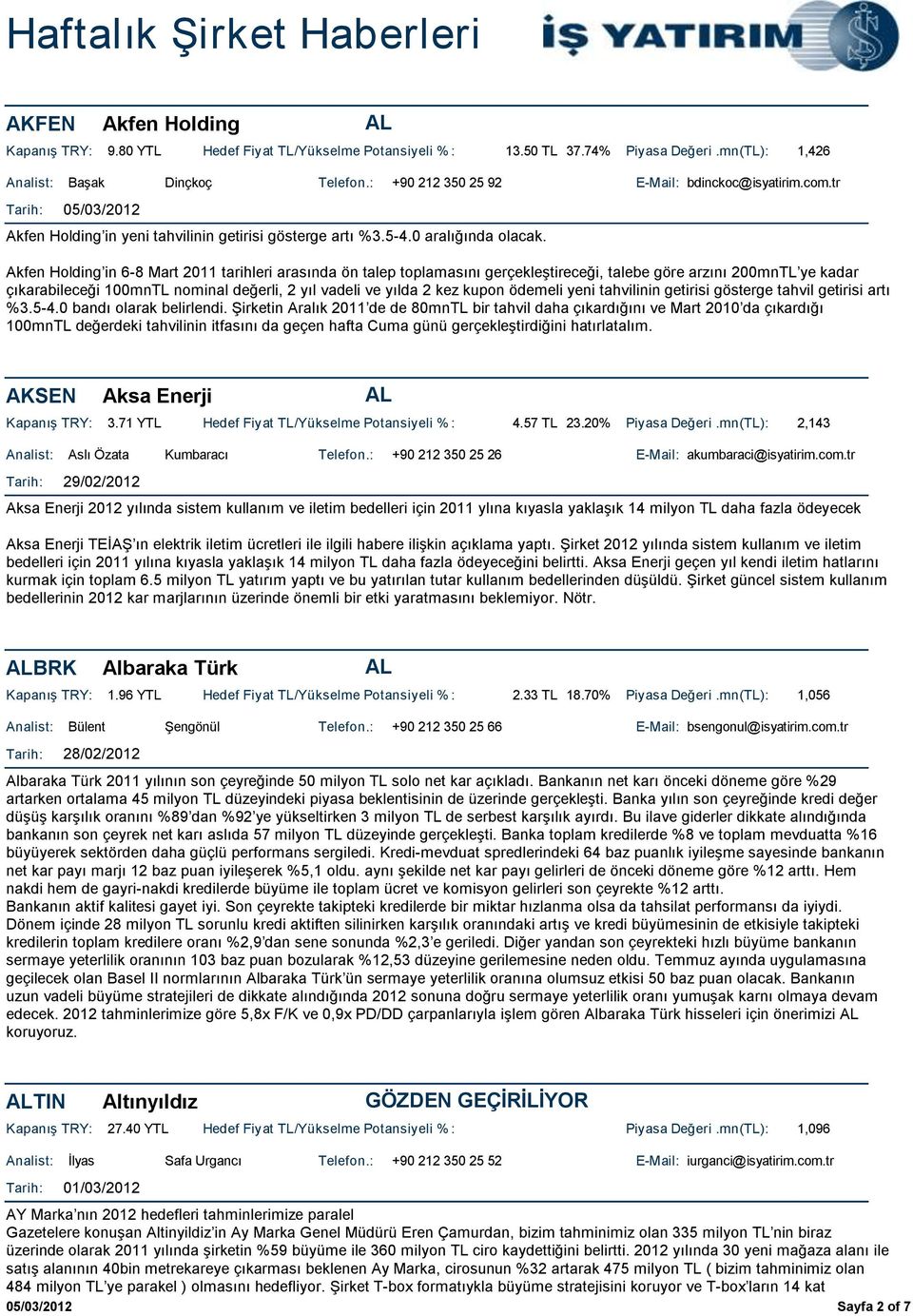 Akfen Holding in 6-8 Mart 2011 tarihleri arasında ön talep toplamasını gerçekleştireceği, talebe göre arzını 200mnTL ye kadar çıkarabileceği 100mnTL nominal değerli, 2 yıl vadeli ve yılda 2 kez kupon