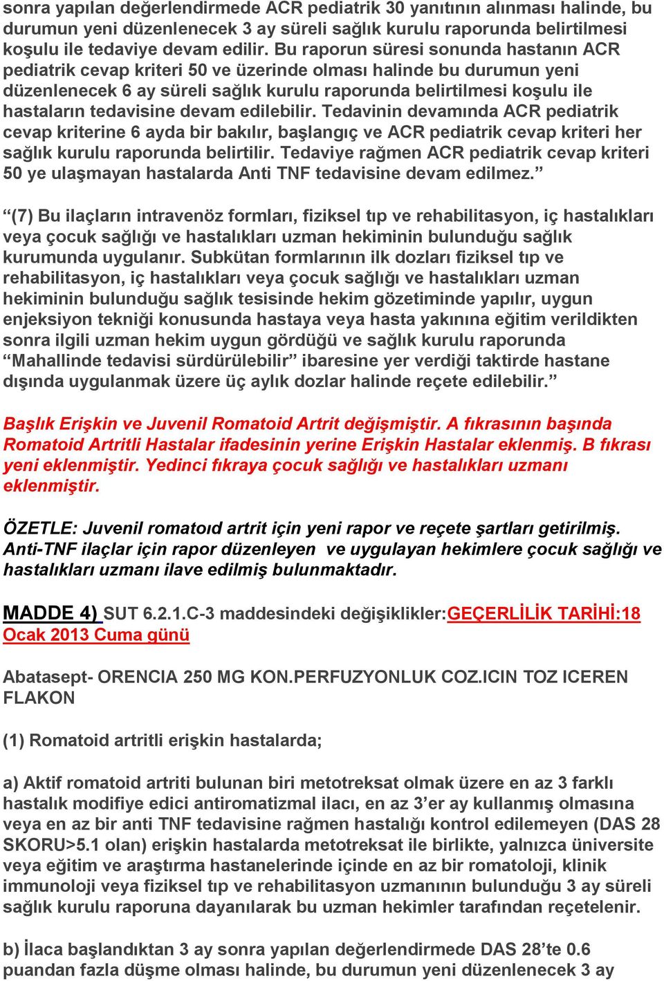 tedavisine devam edilebilir. Tedavinin devamında ACR pediatrik cevap kriterine 6 ayda bir bakılır, başlangıç ve ACR pediatrik cevap kriteri her sağlık kurulu raporunda belirtilir.