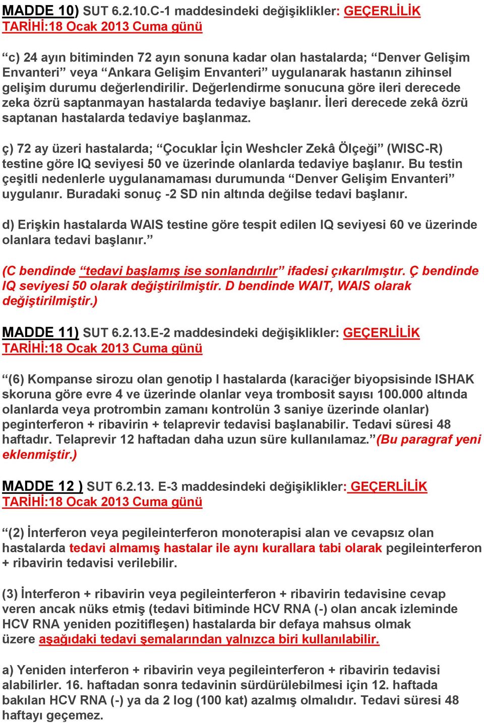 C-1 maddesindeki değişiklikler: GEÇERLİLİK TARİHİ:18 c) 24 ayın bitiminden 72 ayın sonuna kadar olan hastalarda; Denver Gelişim Envanteri veya Ankara Gelişim Envanteri uygulanarak hastanın zihinsel