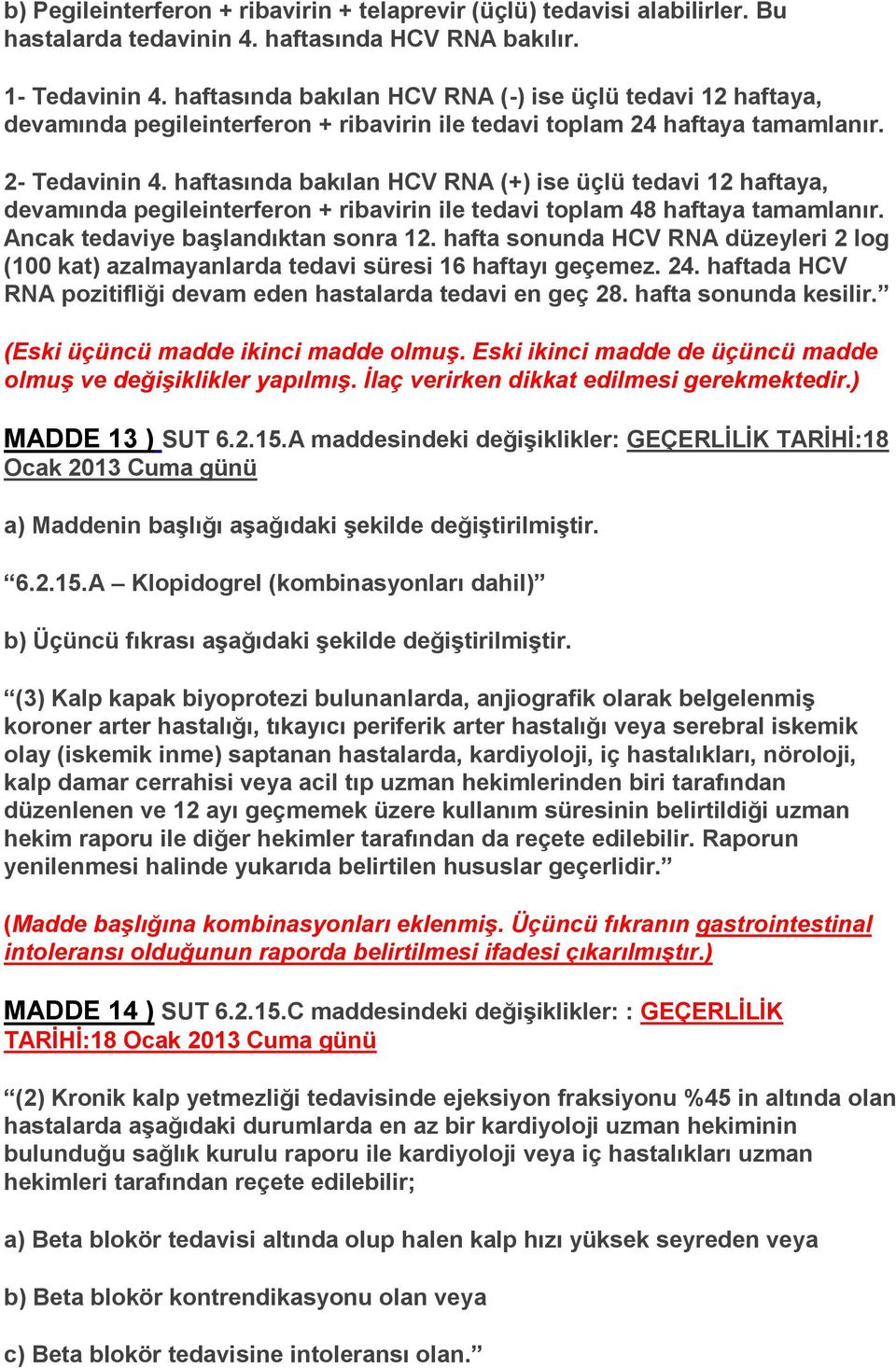 haftasında bakılan HCV RNA (+) ise üçlü tedavi 12 haftaya, devamında pegileinterferon + ribavirin ile tedavi toplam 48 haftaya tamamlanır. Ancak tedaviye başlandıktan sonra 12.