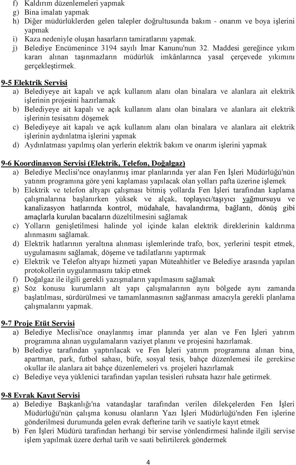 9-5 Elektrik Servisi a) Belediyeye ait kapalı ve açık kullanım alanı olan binalara ve alanlara ait elektrik işlerinin projesini hazırlamak b) Belediyeye ait kapalı ve açık kullanım alanı olan