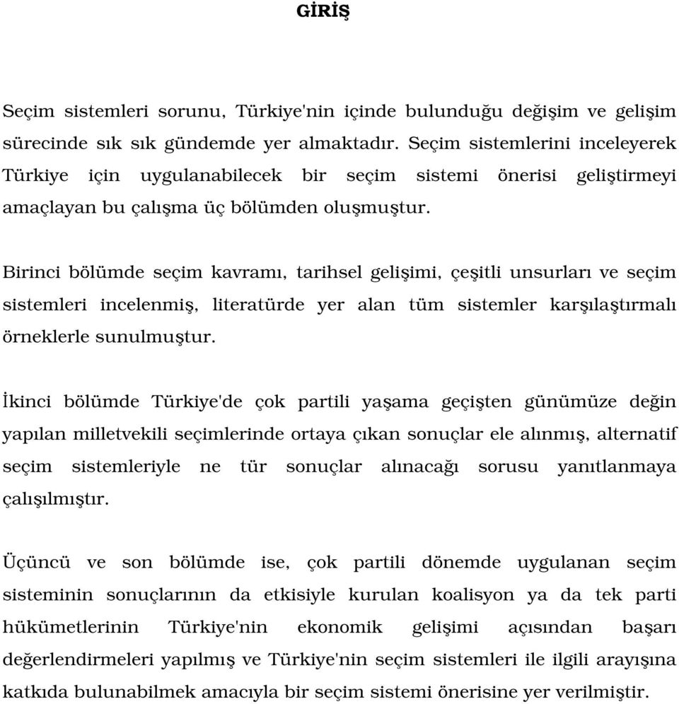 Birinci bölümde seçim kavramı, tarihsel gelişimi, çeşitli unsurları ve seçim sistemleri incelenmiş, literatürde yer alan tüm sistemler karşılaştırmalı örneklerle sunulmuştur.