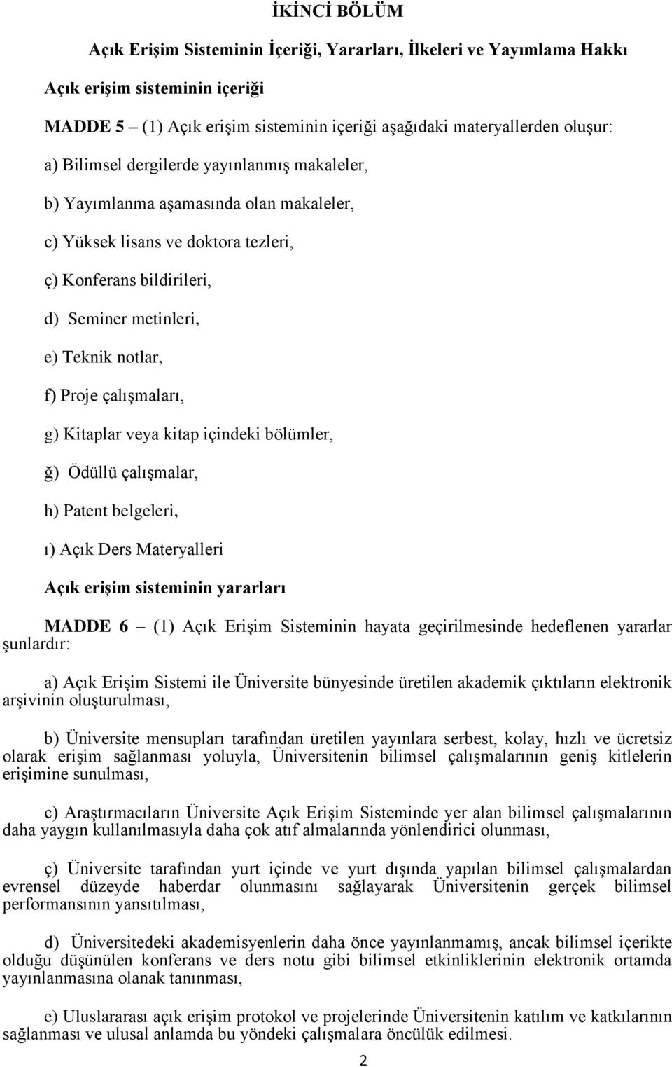 çalışmaları, g) Kitaplar veya kitap içindeki bölümler, ğ) Ödüllü çalışmalar, h) Patent belgeleri, ı) Açık Ders Materyalleri Açık erişim sisteminin yararları MADDE 6 (1) Açık Erişim Sisteminin hayata