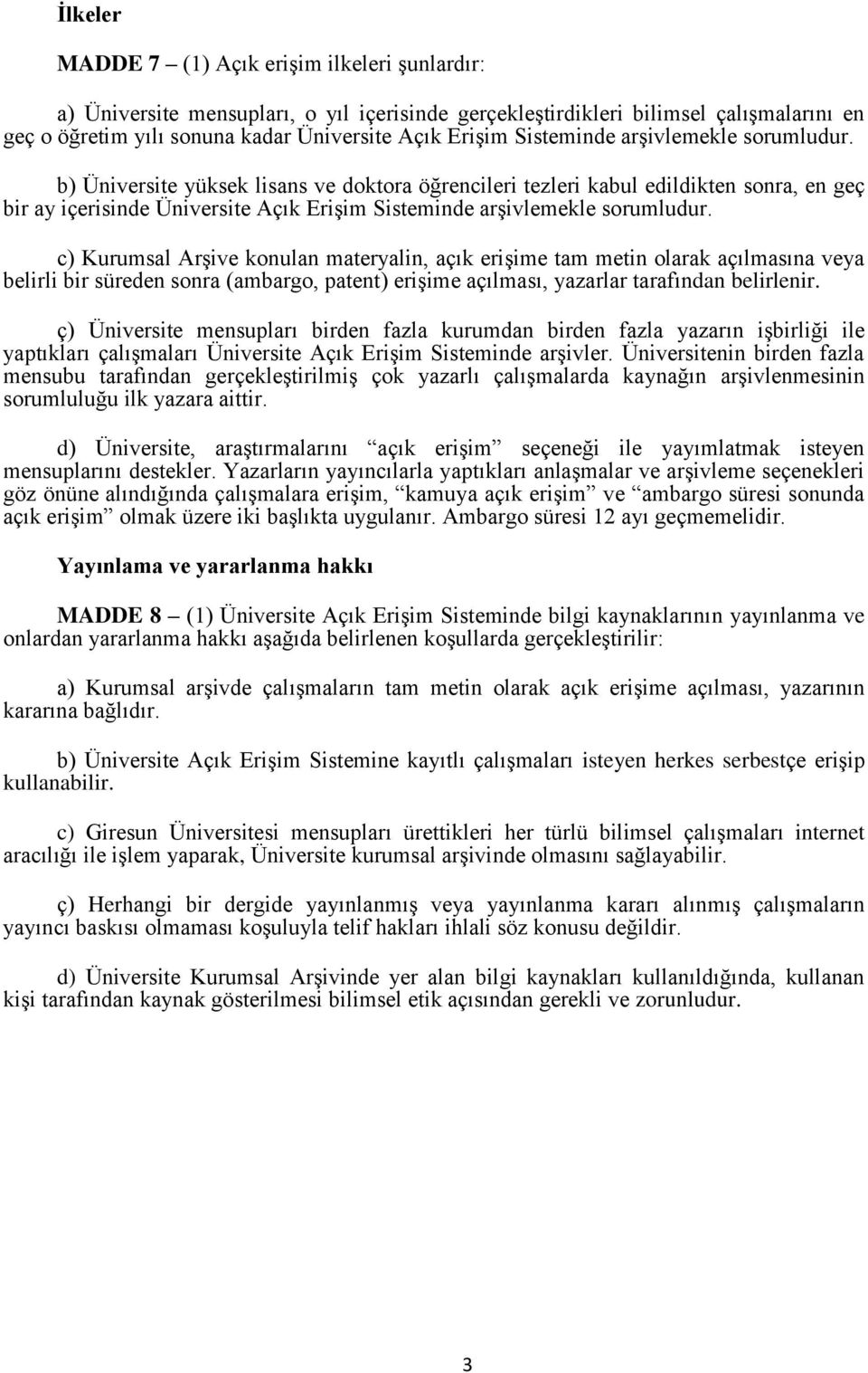 b) Üniversite yüksek lisans ve doktora öğrencileri tezleri kabul edildikten sonra, en geç bir ay içerisinde Üniversite Açık Erişim  c) Kurumsal Arşive konulan materyalin, açık erişime tam metin