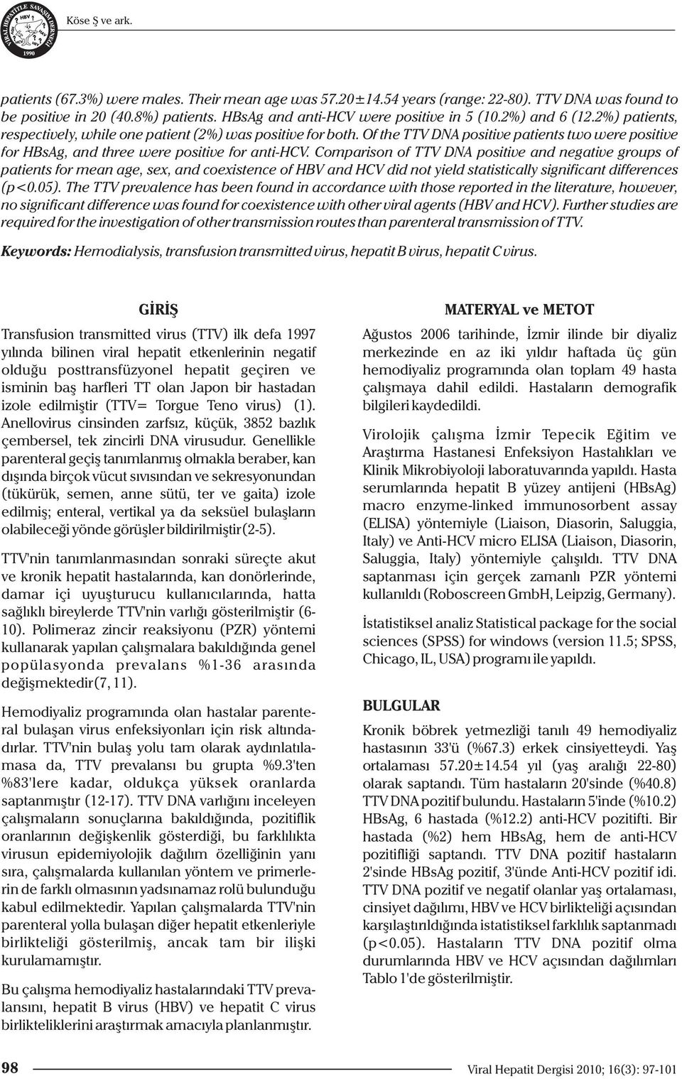 Comparison of TTV DNA positive and negative groups of patients for mean age, sex, and coexistence of HBV and HCV did not yield statistically significant differences (p<0.05).