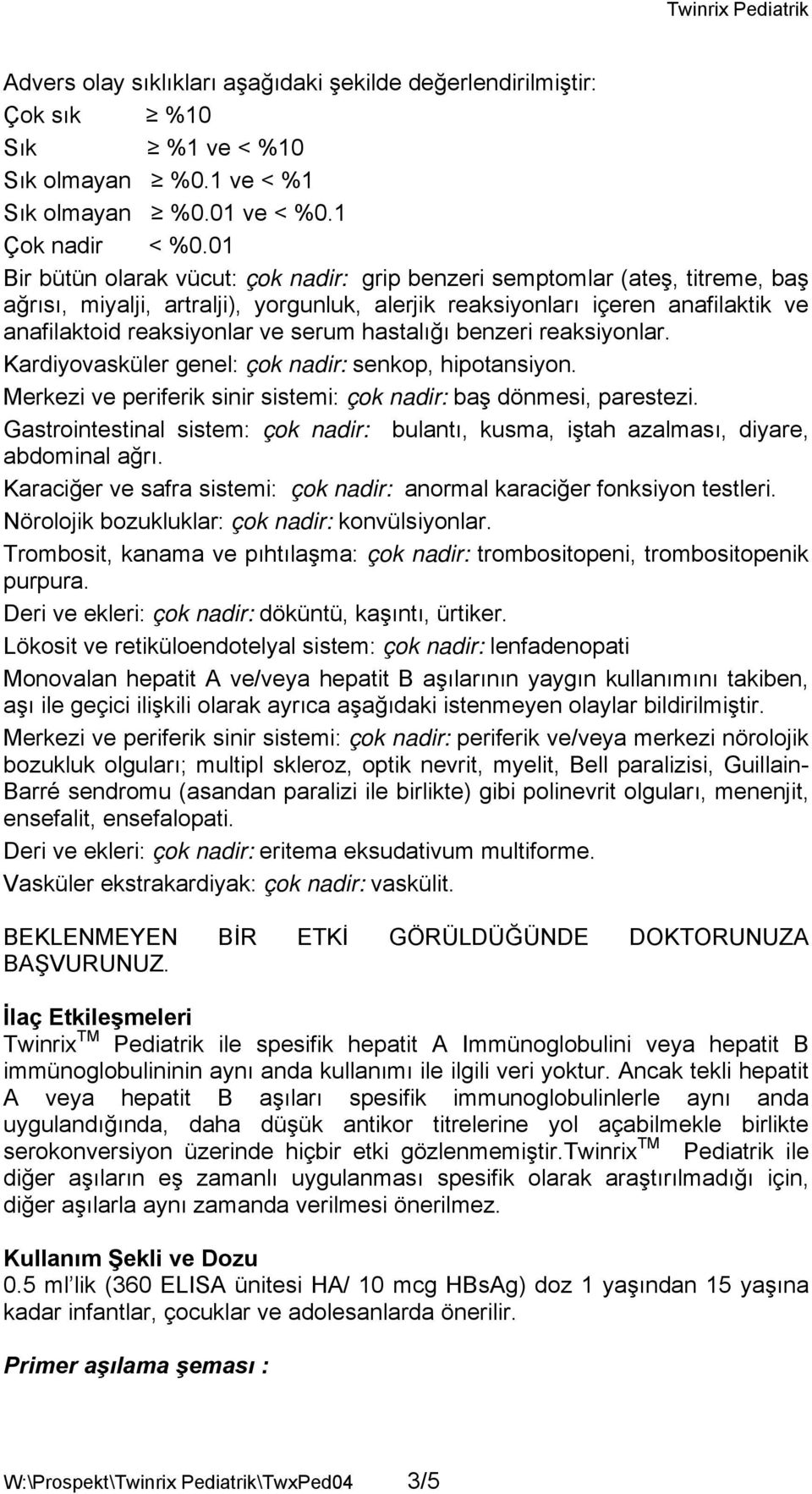 hastalığı benzeri reaksiyonlar. Kardiyovasküler genel: çok nadir: senkop, hipotansiyon. Merkezi ve periferik sinir sistemi: çok nadir: baş dönmesi, parestezi.