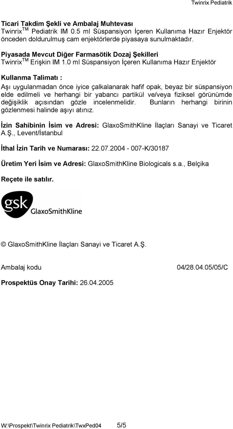 0 ml Süspansiyon İçeren Kullanıma Hazır Enjektör Kullanma Talimatı : Aşı uygulanmadan önce iyice çalkalanarak hafif opak, beyaz bir süspansiyon elde edilmeli ve herhangi bir yabancı partikül ve/veya