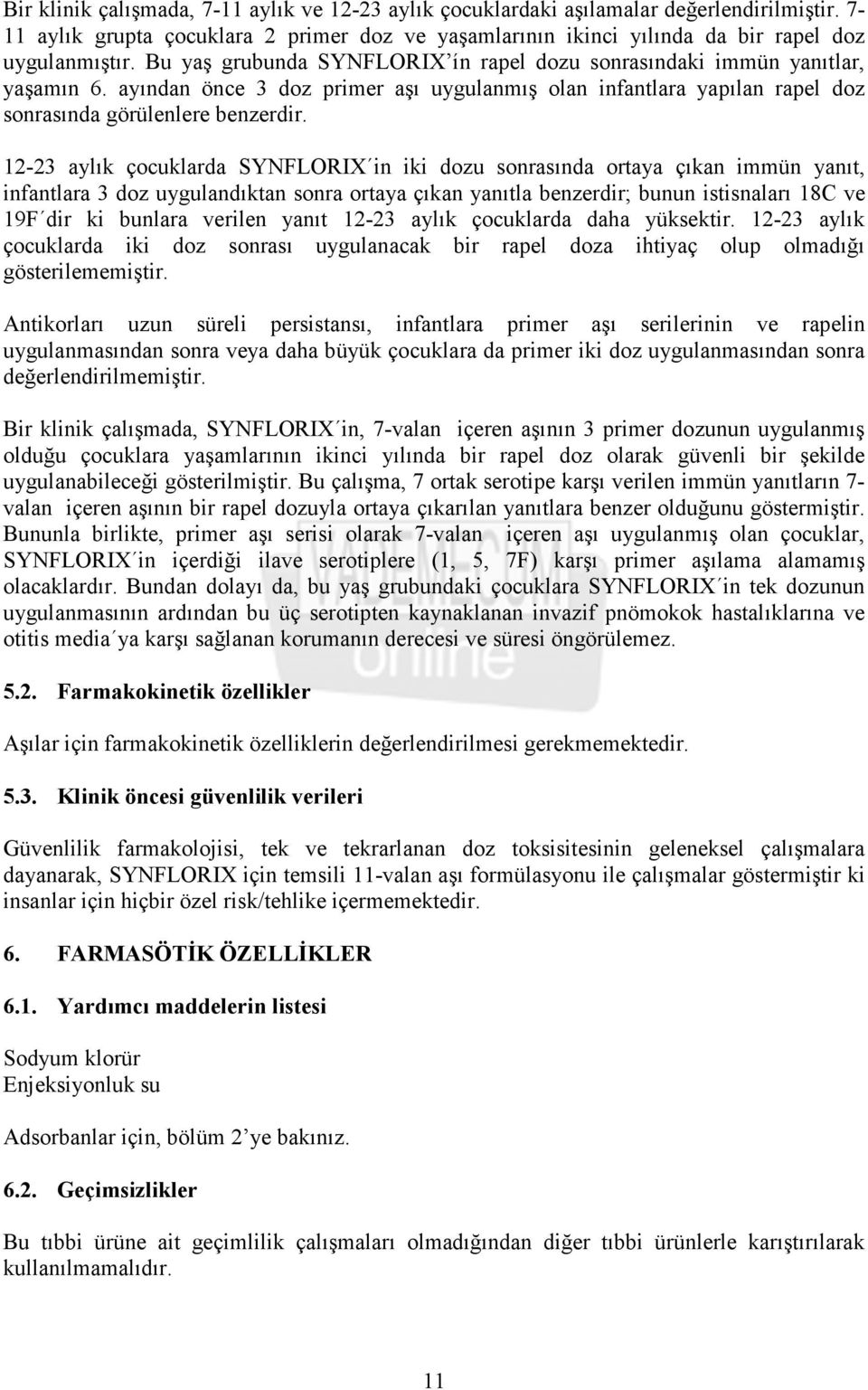 12-23 aylık çocuklarda SYNFLORIX in iki dozu sonrasında ortaya çıkan immün yanıt, infantlara 3 doz uygulandıktan sonra ortaya çıkan yanıtla benzerdir; bunun istisnaları 18C ve 19F dir ki bunlara