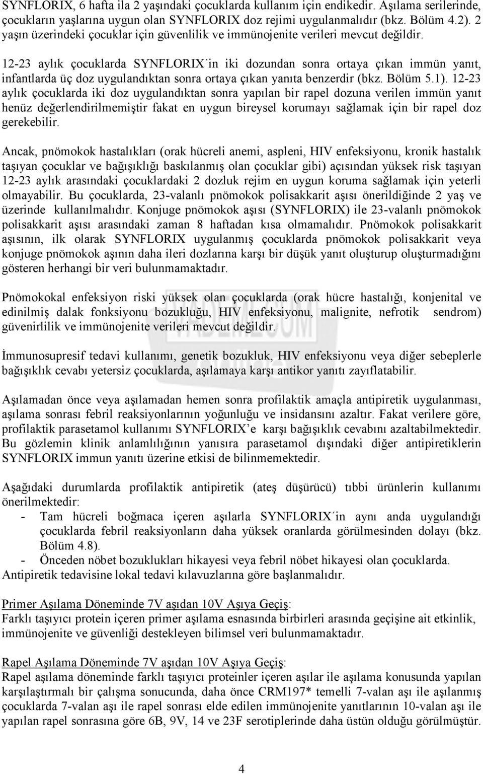 12-23 aylık çocuklarda SYNFLORIX in iki dozundan sonra ortaya çıkan immün yanıt, infantlarda üç doz uygulandıktan sonra ortaya çıkan yanıta benzerdir (bkz. Bölüm 5.1).