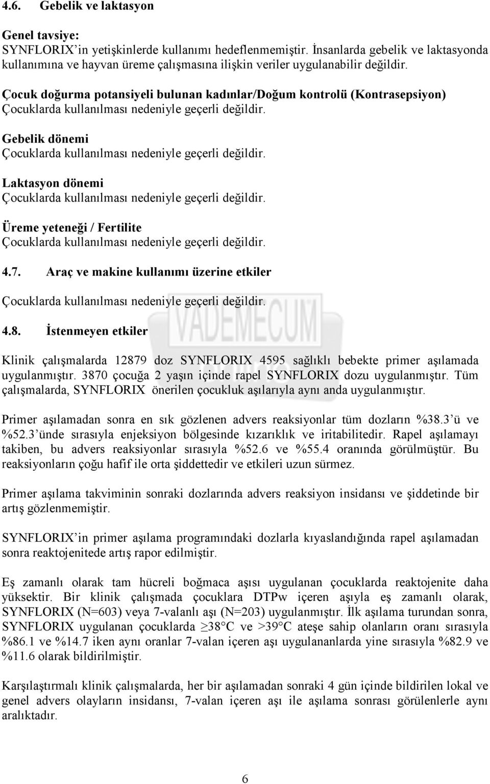 Çocuk doğurma potansiyeli bulunan kadınlar/doğum kontrolü (Kontrasepsiyon) Çocuklarda kullanılması nedeniyle geçerli değildir. Gebelik dönemi Çocuklarda kullanılması nedeniyle geçerli değildir.