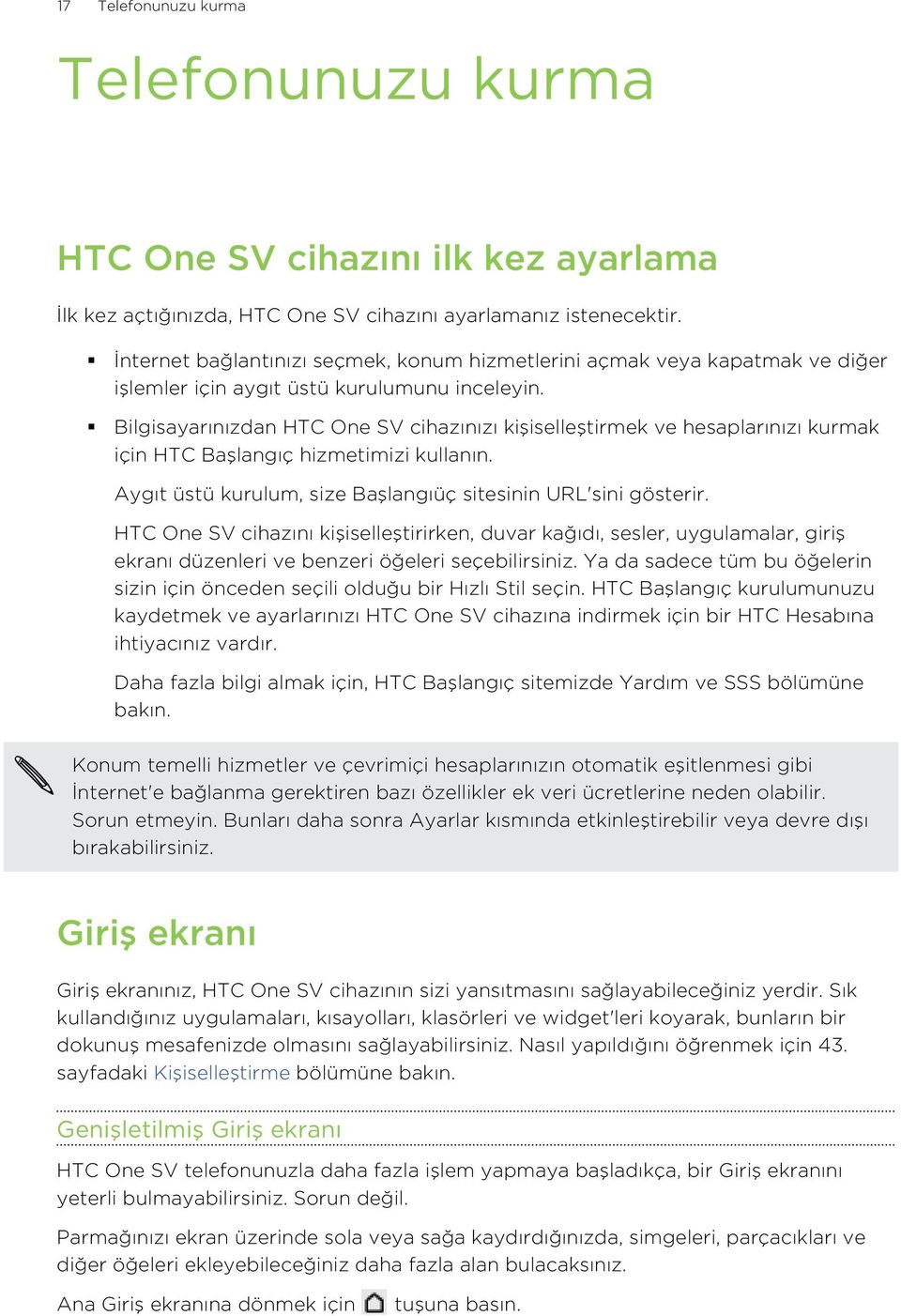 Bilgisayarınızdan HTC One SV cihazınızı kişiselleştirmek ve hesaplarınızı kurmak için HTC Başlangıç hizmetimizi kullanın. Aygıt üstü kurulum, size Başlangıüç sitesinin URL'sini gösterir.