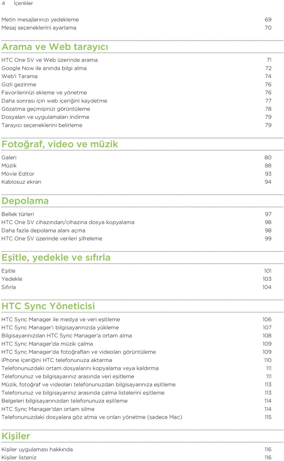 Fotoğraf, video ve müzik Galeri 80 Müzik 88 Movie Editor 93 Kablosuz ekran 94 Depolama Bellek türleri 97 HTC One SV cihazından/cihazına dosya kopyalama 98 Daha fazla depolama alanı açma 98 HTC One SV
