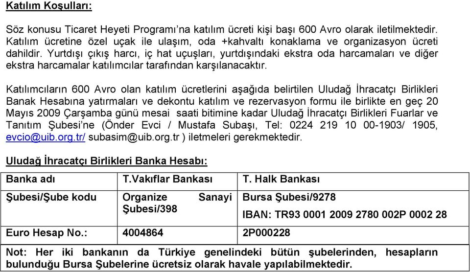 Yurtdışı çıkış harcı, iç hat uçuşları, yurtdışındaki ekstra oda harcamaları ve diğer ekstra harcamalar katılımcılar tarafından karşılanacaktır.