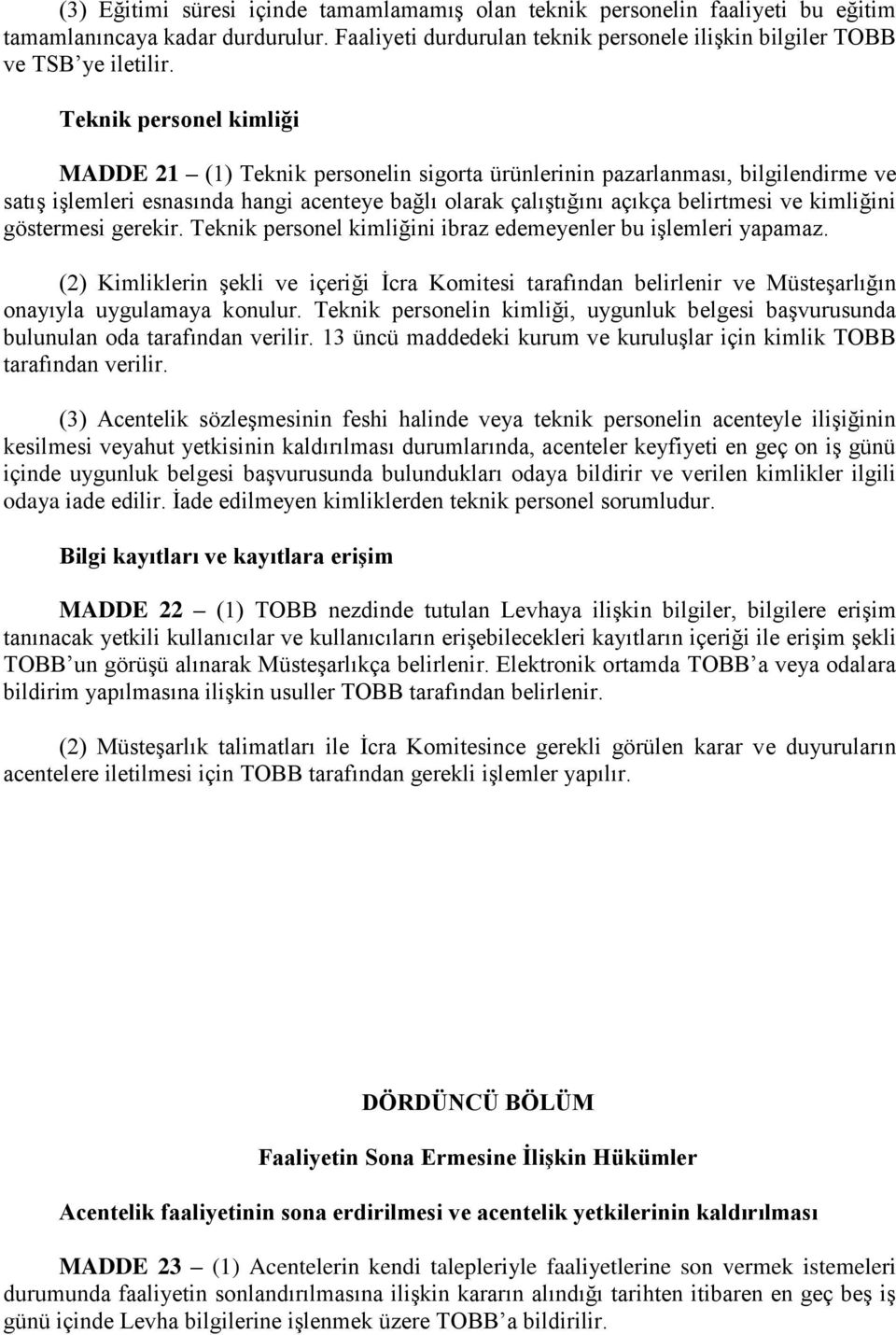 kimliğini göstermesi gerekir. Teknik personel kimliğini ibraz edemeyenler bu işlemleri yapamaz.