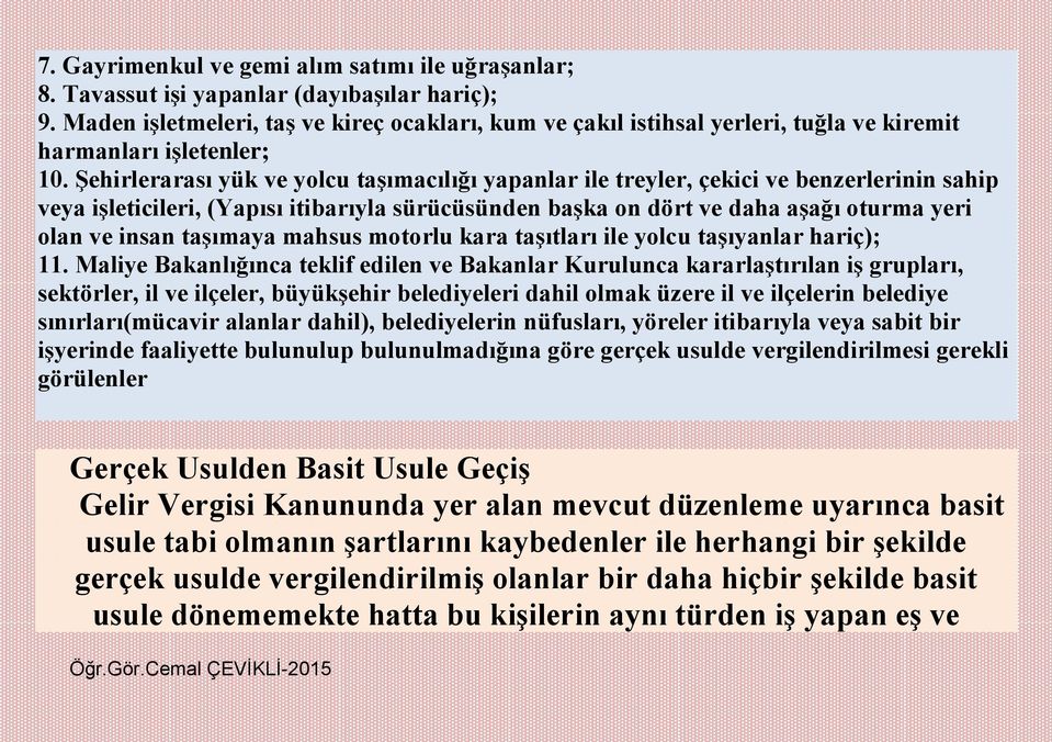 Şehirlerarası yük ve yolcu taşımacılığı yapanlar ile treyler, çekici ve benzerlerinin sahip veya işleticileri, (Yapısı itibarıyla sürücüsünden başka on dört ve daha aşağı oturma yeri olan ve insan