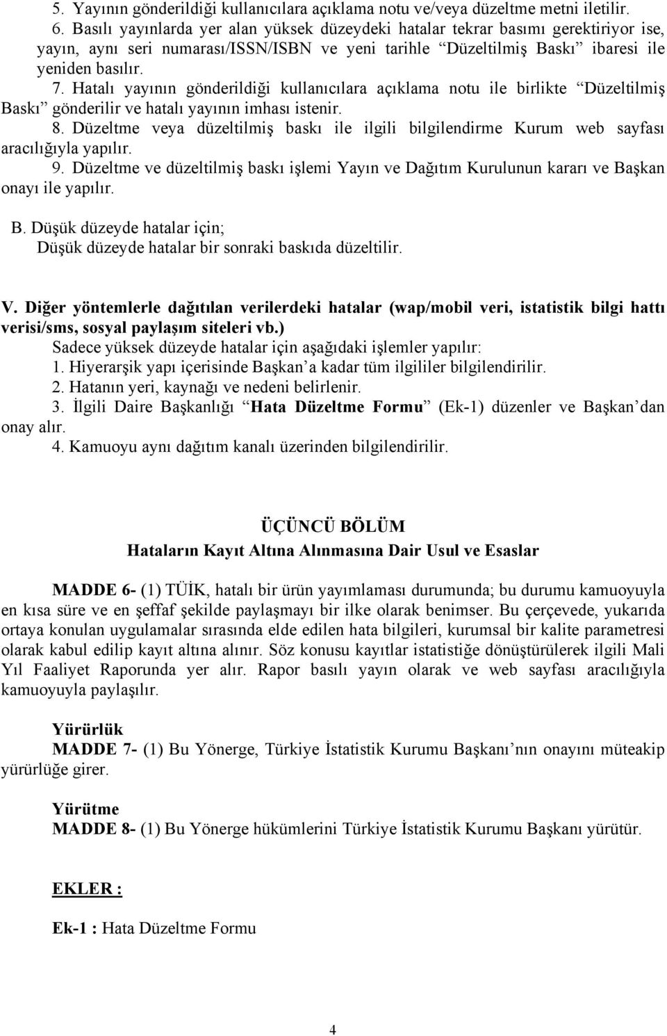 Hatalı yayının gönderildiği kullanıcılara açıklama notu ile birlikte Düzeltilmiş Baskı gönderilir ve hatalı yayının imhası istenir. 8.