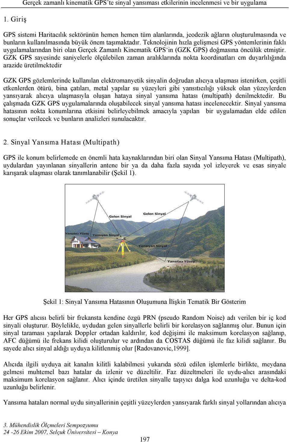 GZK GPS sayesinde saniyelerle ölçülebilen zaman aralıklarında nokta koordinatları cm duyarlılığında arazide üretilmektedir GZK GPS gözlemlerinde kullanılan elektromanyetik sinyalin doğrudan alıcıya