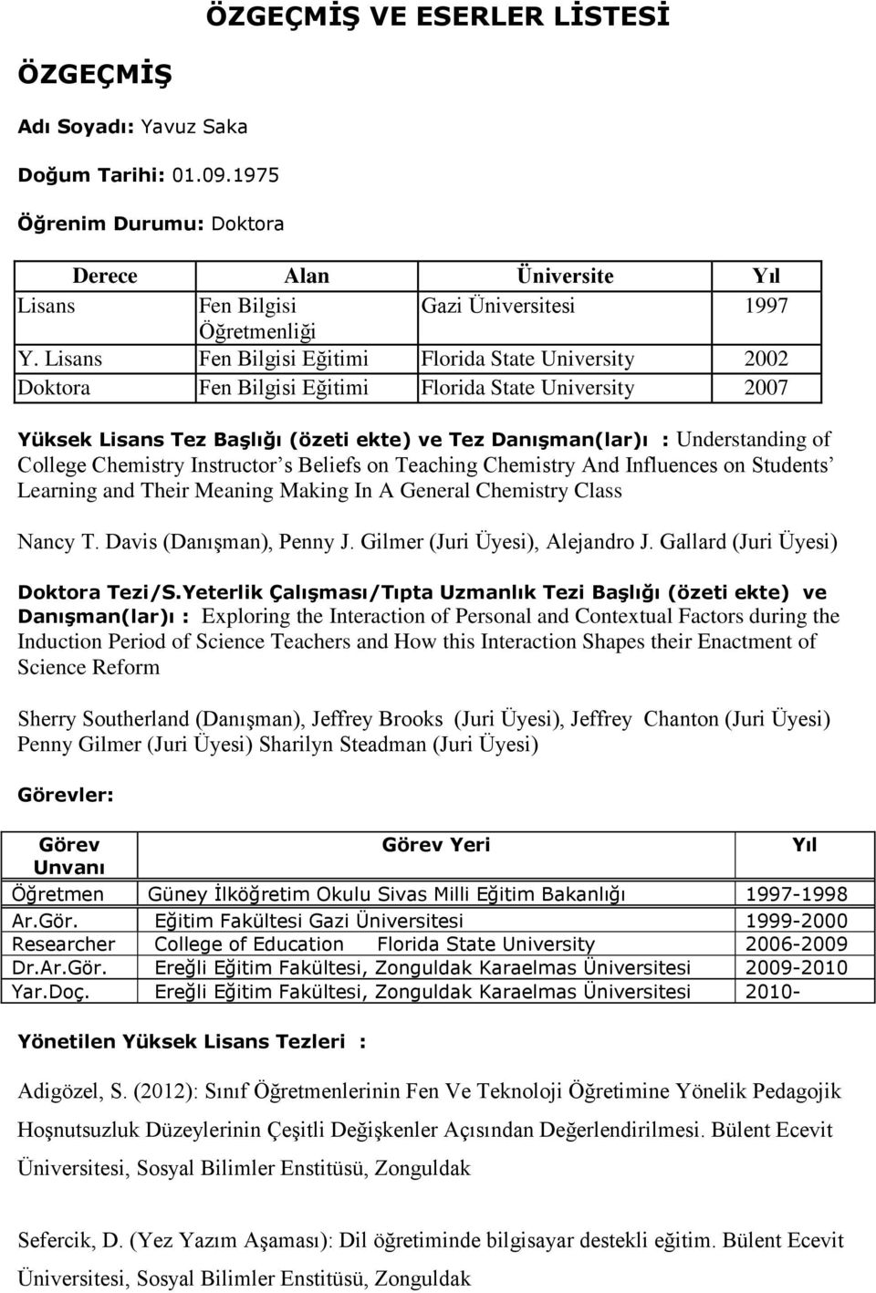 College Chemistry Instructor s Beliefs on Teaching Chemistry And Influences on Students Learning and Their Meaning Making In A General Chemistry Class Nancy T. Davis (Danışman), Penny J.