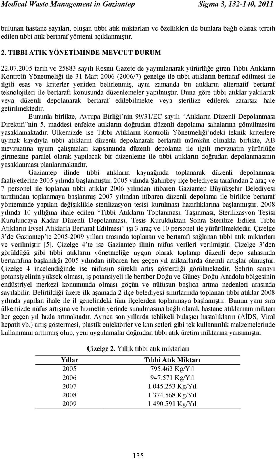 2005 tarih ve 25883 sayılı Resmi Gazete de yayımlanarak yürürlüğe giren Tıbbi Atıkların Kontrolü Yönetmeliği ile 31 Mart 2006 (2006/7) genelge ile tıbbi atıkların bertaraf edilmesi ile ilgili esas ve