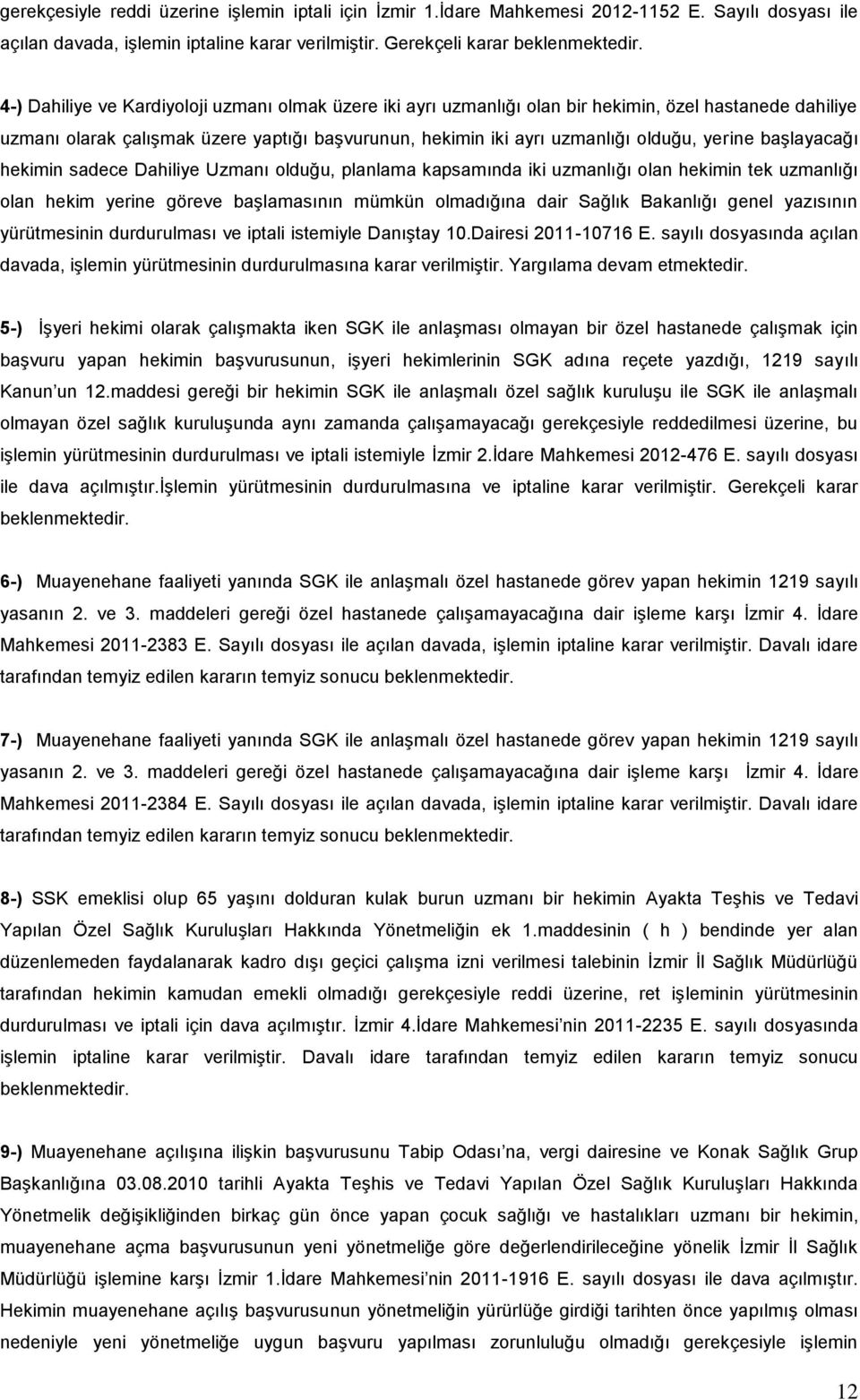 başlayacağı hekimin sadece Dahiliye Uzmanı olduğu, planlama kapsamında iki uzmanlığı olan hekimin tek uzmanlığı olan hekim yerine göreve başlamasının mümkün olmadığına dair Sağlık Bakanlığı genel