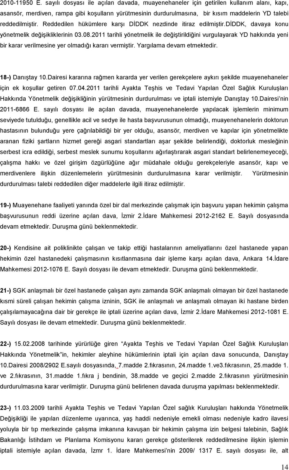 reddedilmiştir. Reddedilen hükümlere karşı DİDDK nezdinde itiraz edilmiştir.diddk, davaya konu yönetmelik değişikliklerinin 03.08.