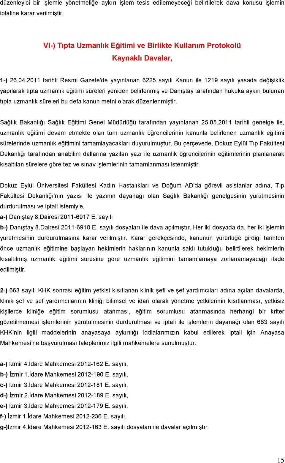 2011 tarihli Resmi Gazete de yayınlanan 6225 sayılı Kanun ile 1219 sayılı yasada değişiklik yapılarak tıpta uzmanlık eğitimi süreleri yeniden belirlenmiş ve Danıştay tarafından hukuka aykırı bulunan