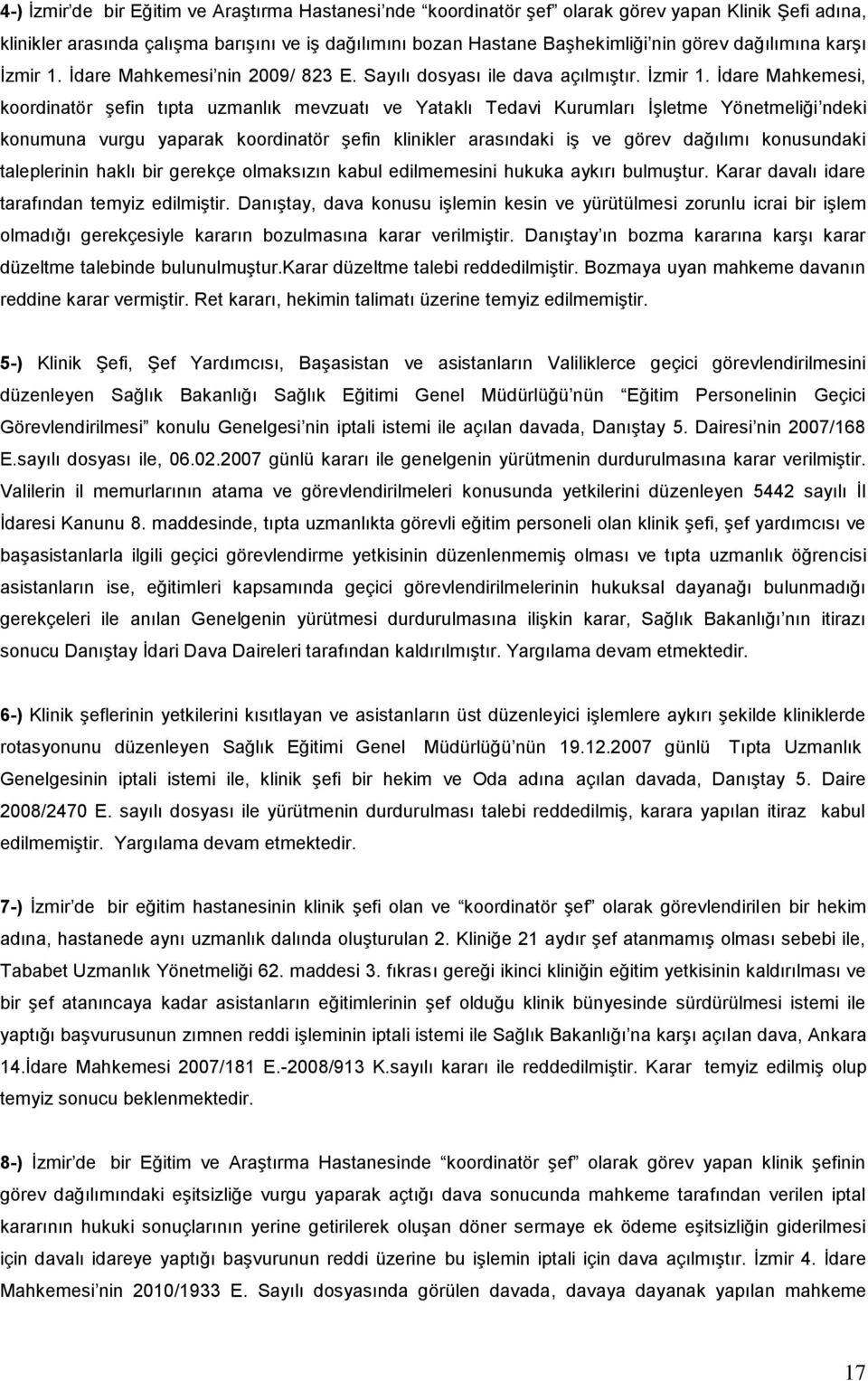 İdare Mahkemesi nin 2009/ 823 E. Sayılı dosyası ile dava açılmıştır. İzmir 1.