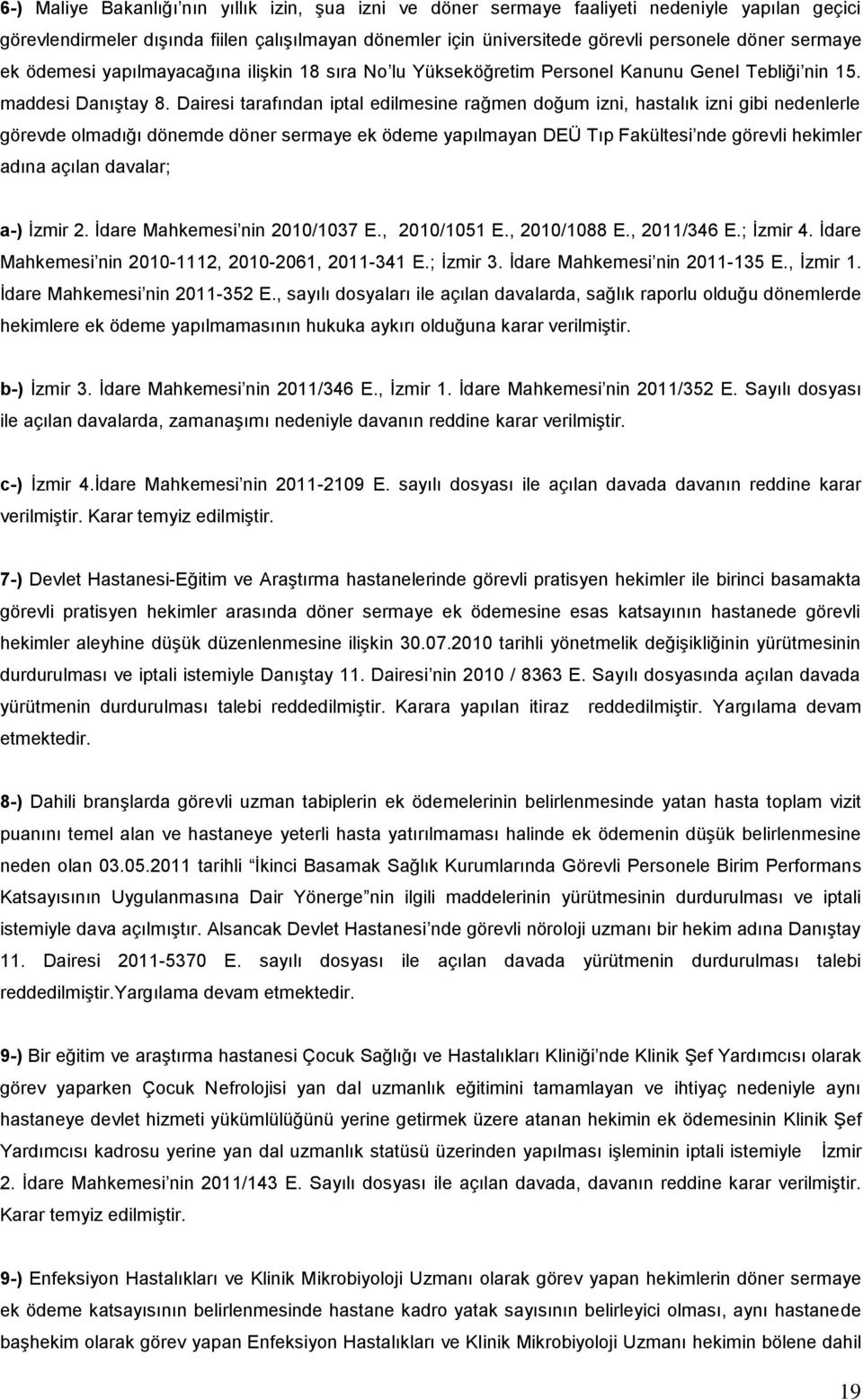 Dairesi tarafından iptal edilmesine rağmen doğum izni, hastalık izni gibi nedenlerle görevde olmadığı dönemde döner sermaye ek ödeme yapılmayan DEÜ Tıp Fakültesi nde görevli hekimler adına açılan