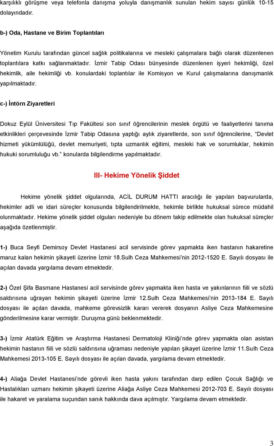 İzmir Tabip Odası bünyesinde düzenlenen işyeri hekimliği, özel hekimlik, aile hekimliği vb. konulardaki toplantılar ile Komisyon ve Kurul çalışmalarına danışmanlık yapılmaktadır.