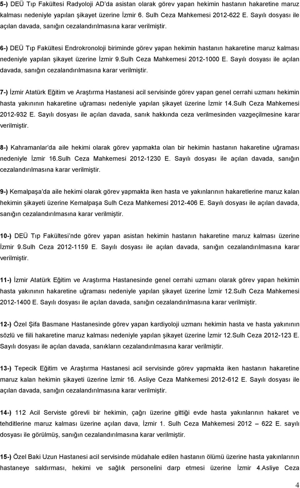 6-) DEÜ Tıp Fakültesi Endrokronoloji biriminde görev yapan hekimin hastanın hakaretine maruz kalması nedeniyle yapılan şikayet üzerine İzmir 9.Sulh Ceza Mahkemesi 2012-1000 E.