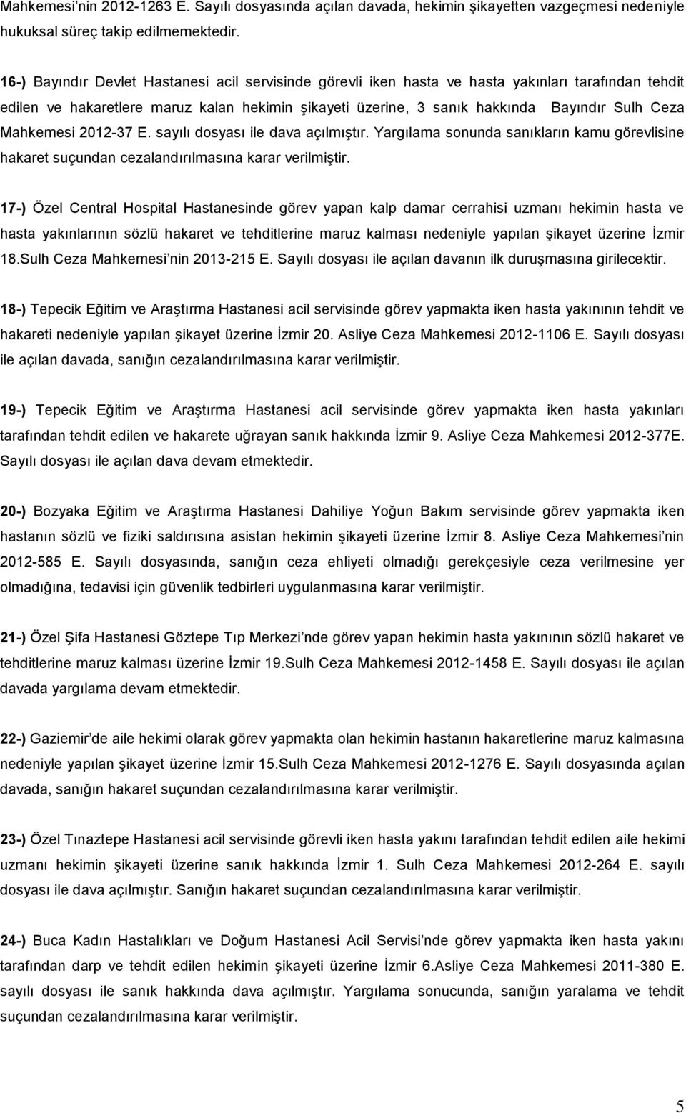 Mahkemesi 2012-37 E. sayılı dosyası ile dava açılmıştır. Yargılama sonunda sanıkların kamu görevlisine hakaret suçundan cezalandırılmasına karar verilmiştir.