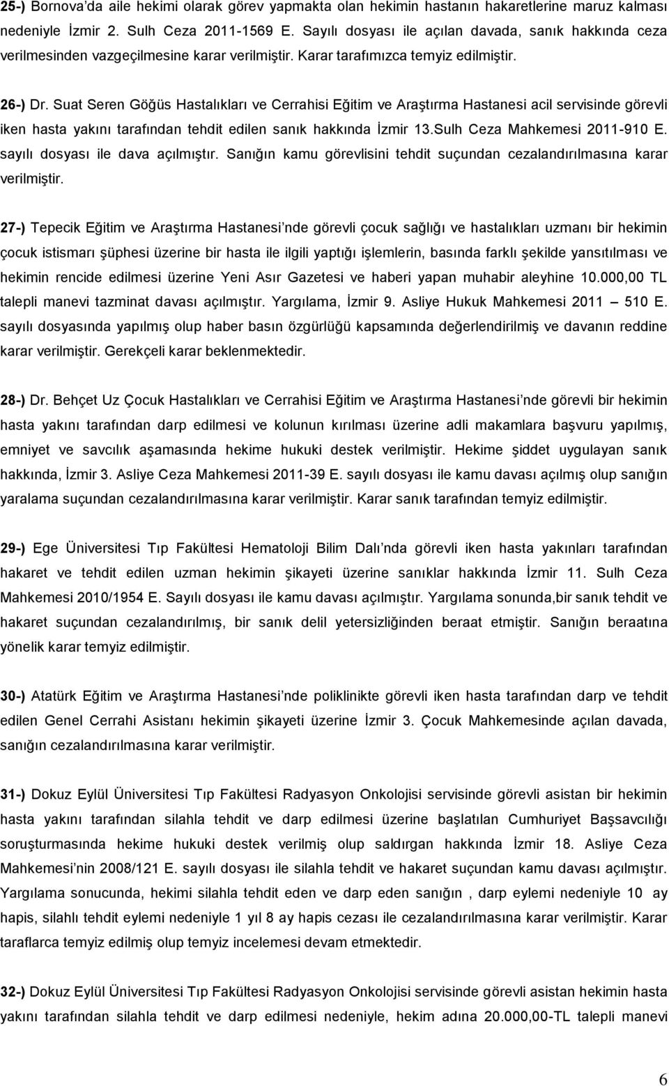 Suat Seren Göğüs Hastalıkları ve Cerrahisi Eğitim ve Araştırma Hastanesi acil servisinde görevli iken hasta yakını tarafından tehdit edilen sanık hakkında İzmir 13.Sulh Ceza Mahkemesi 2011-910 E.