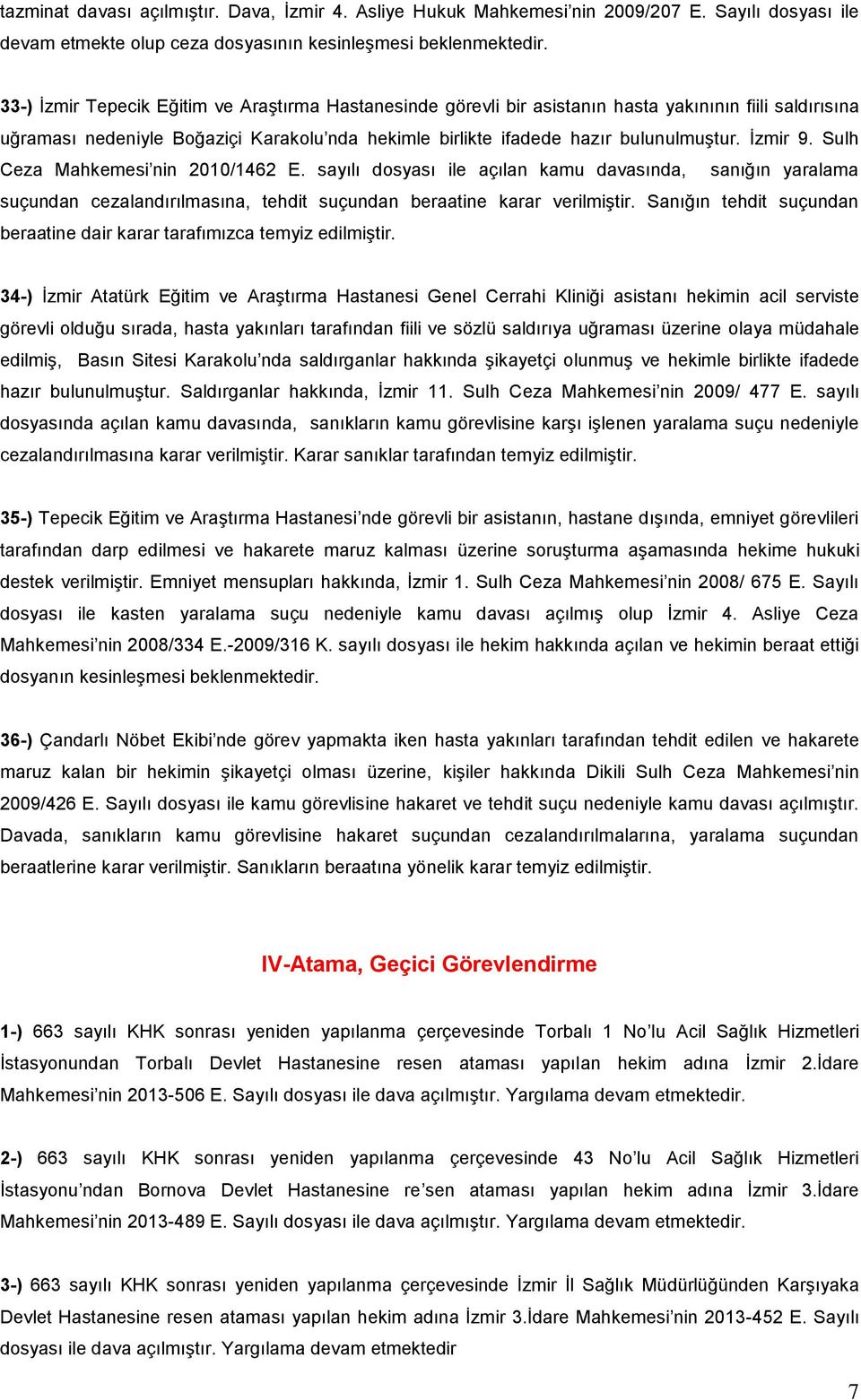 İzmir 9. Sulh Ceza Mahkemesi nin 2010/1462 E. sayılı dosyası ile açılan kamu davasında, sanığın yaralama suçundan cezalandırılmasına, tehdit suçundan beraatine karar verilmiştir.