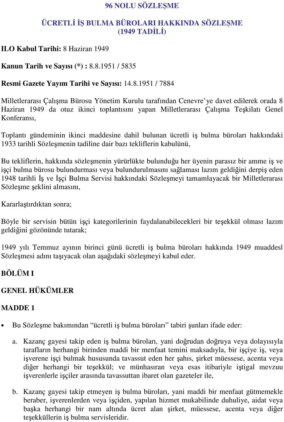 8.1951 / 5835 Resmi Gazete Yayım Tarihi ve Sayısı: 14.8.1951 / 7884 Milletlerarası Çalışma Bürosu Yönetim Kurulu tarafından Cenevre ye davet edilerek orada 8 Haziran 1949 da otuz ikinci toplantısını