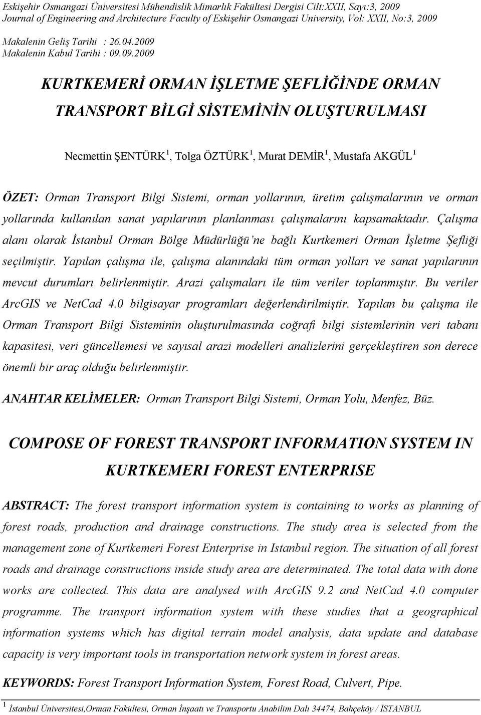 DEMİR, Mustafa AKGÜL ÖZET: Orman Transport Bilgi Sistemi, orman yollarının, üretim çalışmalarının ve orman yollarında kullanılan sanat yapılarının planlanması çalışmalarını kapsamaktadır.
