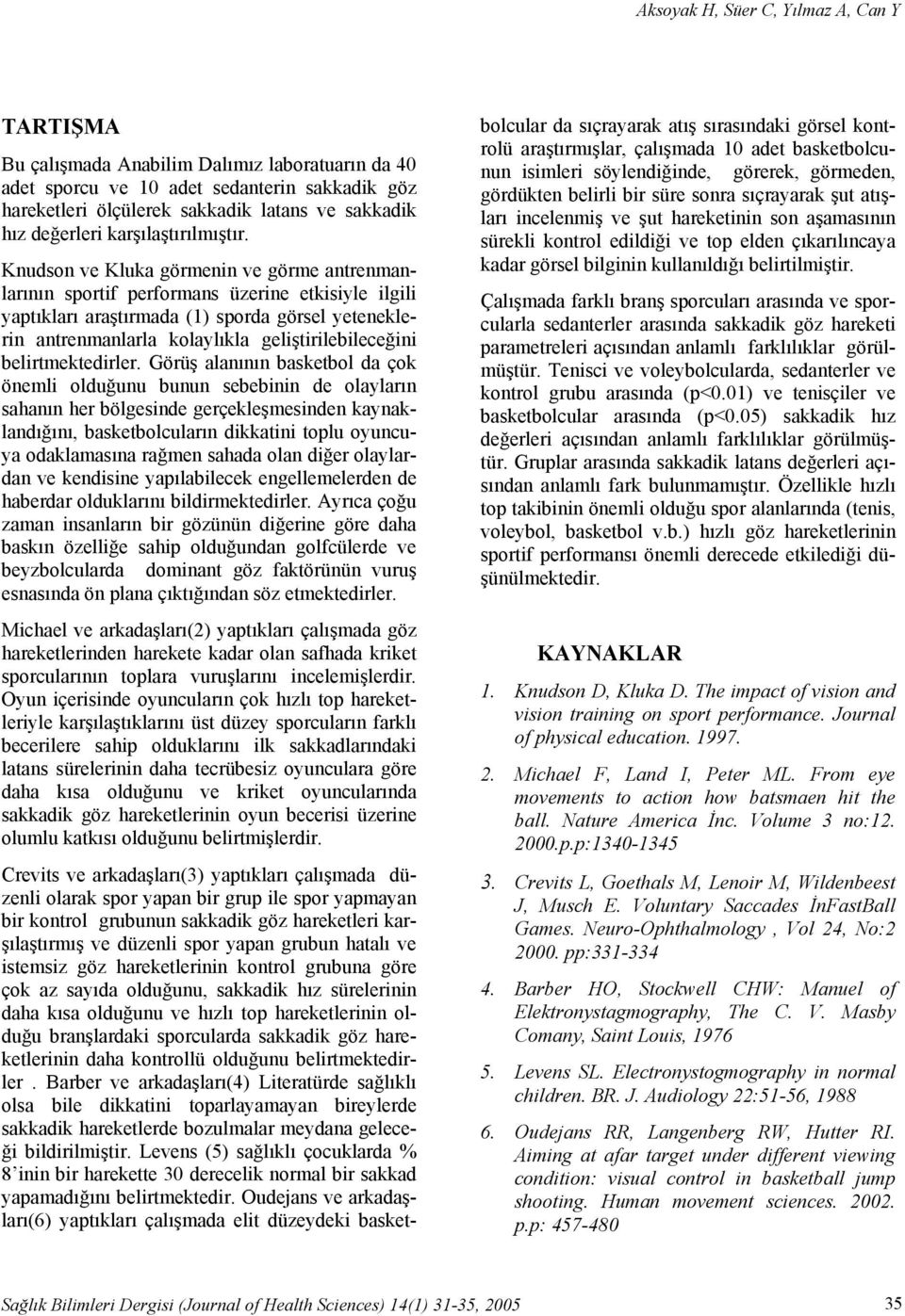 Knudson ve Kluka görmenin ve görme antrenmanlarının sportif performans üzerine etkisiyle ilgili yaptıkları araştırmada (1) sporda görsel yeteneklerin antrenmanlarla kolaylıkla geliştirilebileceğini