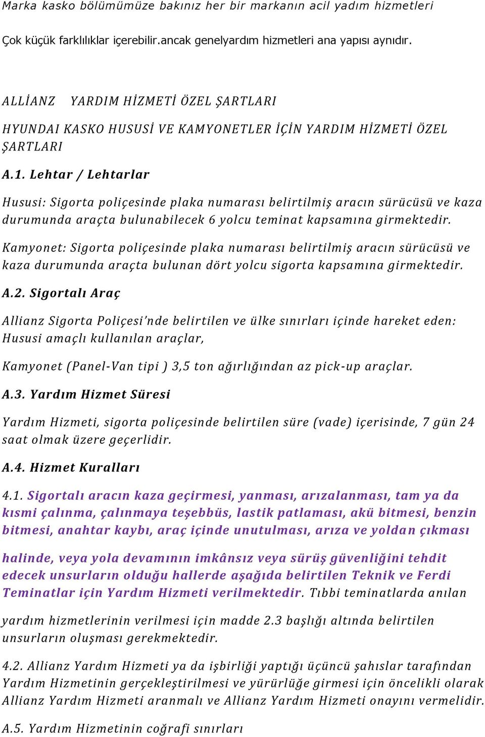 Lehtar / Lehtarlar Hususi: Sigorta poliçesinde plaka numarası belirtilmiş aracın sürücüsü ve kaza durumunda araçta bulunabilecek 6 yolcu teminat kapsamına girmektedir.