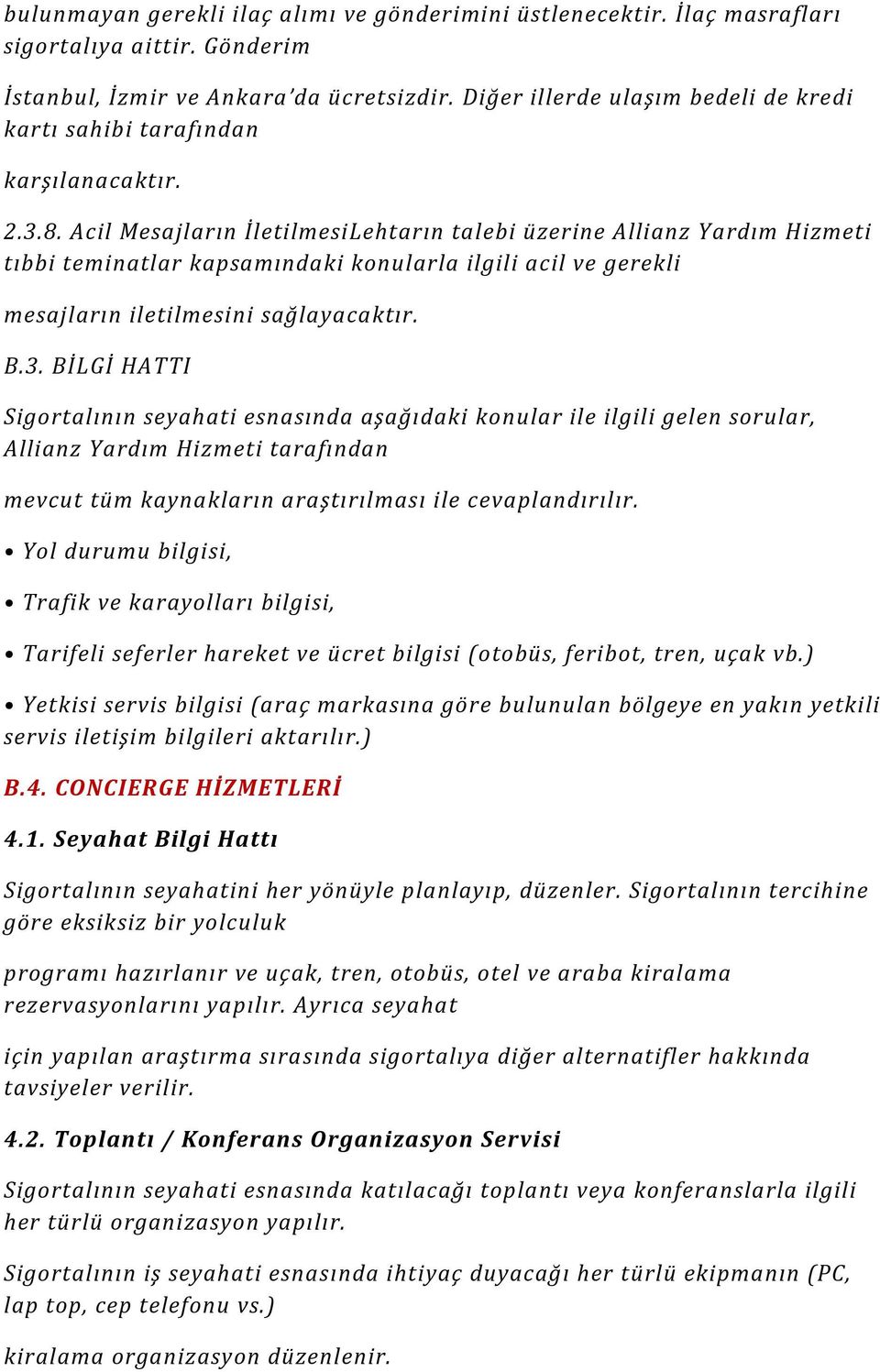 Acil Mesajların İletilmesiLehtarın talebi üzerine Allianz Yardım Hizmeti tıbbi teminatlar kapsamındaki konularla ilgili acil ve gerekli mesajların iletilmesini sağlayacaktır. B.3.