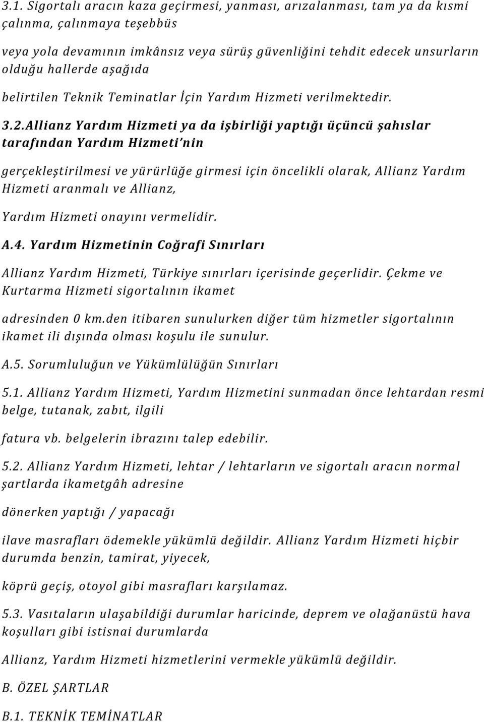 Allianz Yardım Hizmeti ya da işbirliği yaptığı üçüncü şahıslar tarafından Yardım Hizmeti nin gerçekleştirilmesi ve yürürlüğe girmesi için öncelikli olarak, Allianz Yardım Hizmeti aranmalı ve Allianz,