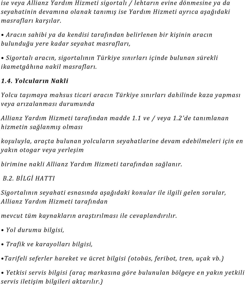 nakil masrafları. 1.4. Yolcuların Nakli Yolcu taşımaya mahsus ticari aracın Türkiye sınırları dahilinde kaza yapması veya arızalanması durumunda Allianz Yardım Hizmeti tarafından madde 1.