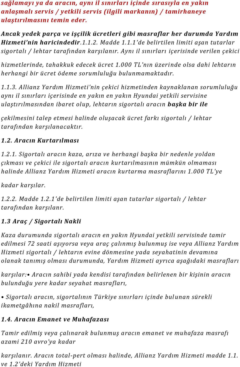 Aynı il sınırları içerisinde verilen çekici hizmetlerinde, tahakkuk edecek ücret 1.000 TL'nın üzeri nde olsa dahi lehtarın herhangi bir ücret ödeme sorumluluğu bulunmamaktadır. 1.1.3.