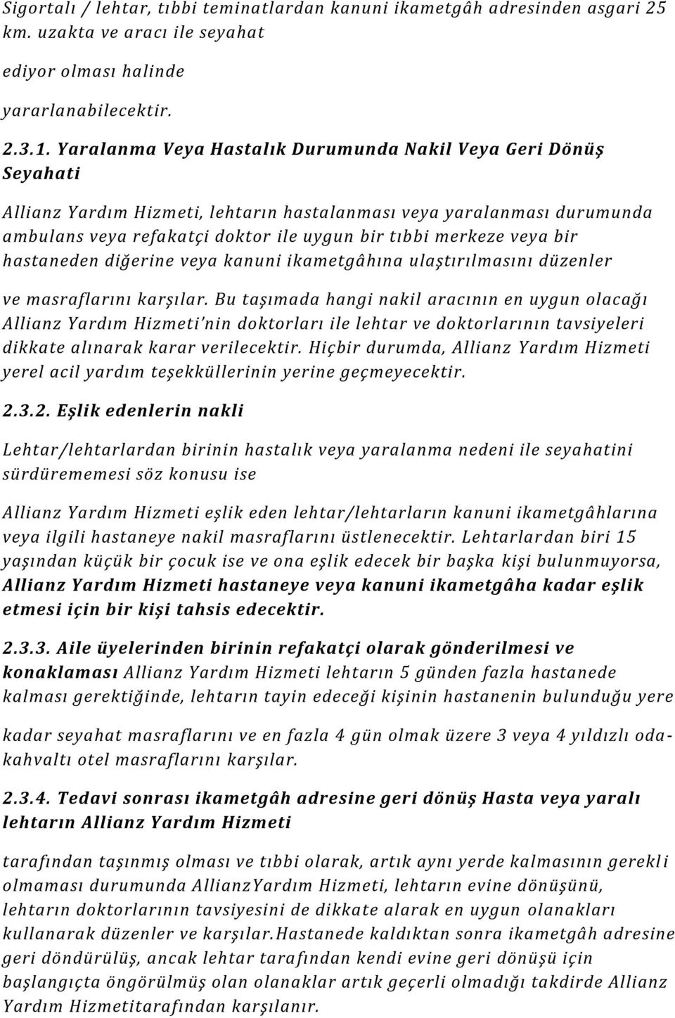 veya bir hastaneden diğerine veya kanuni ikametgâhına ulaştırılmasını düzenler ve masraflarını karşılar.