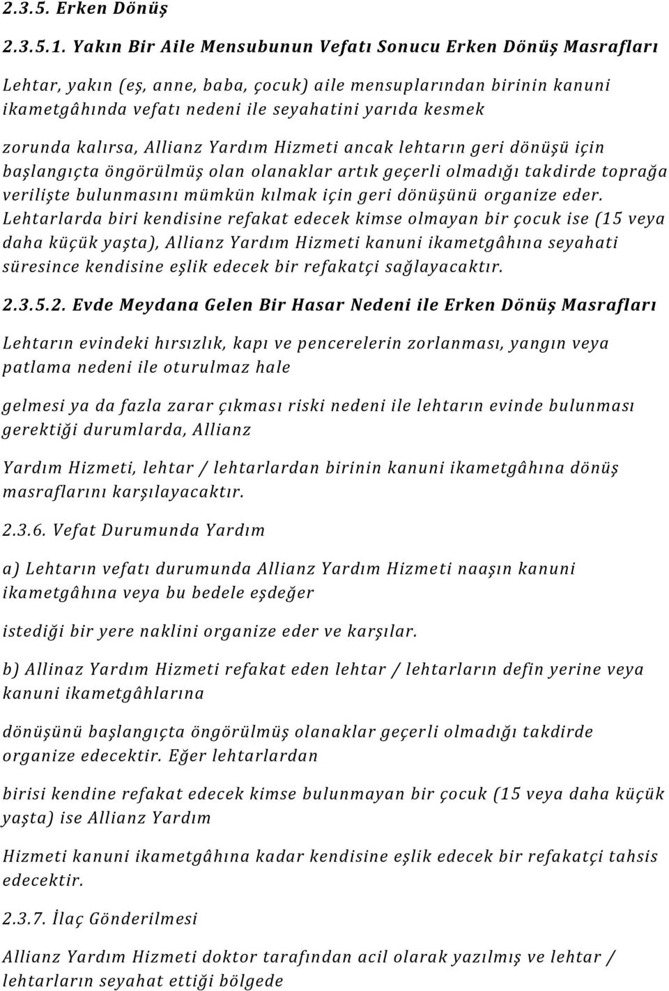 zorunda kalırsa, Allianz Yardım Hizmeti ancak lehtarın geri dönüşü için başlangıçta öngörülmüş olan olanaklar artık geçerli olmadığı takdirde toprağa verilişte bulunmasını mümkün kılmak için geri