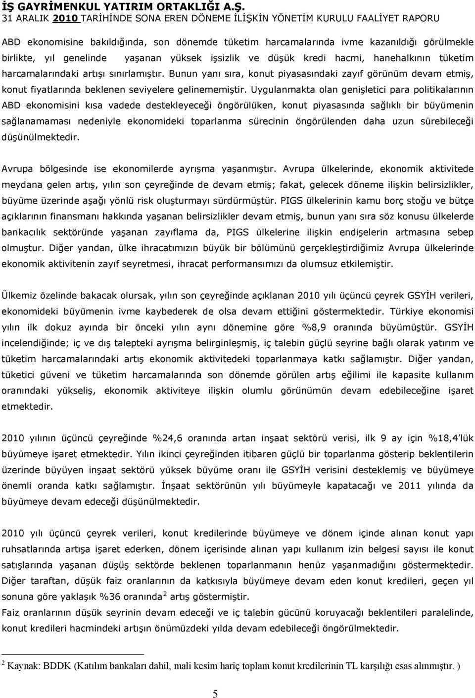 Uygulanmakta olan genişletici para politikalarının ABD ekonomisini kısa vadede destekleyeceği öngörülüken, konut piyasasında sağlıklı bir büyümenin sağlanamaması nedeniyle ekonomideki toparlanma