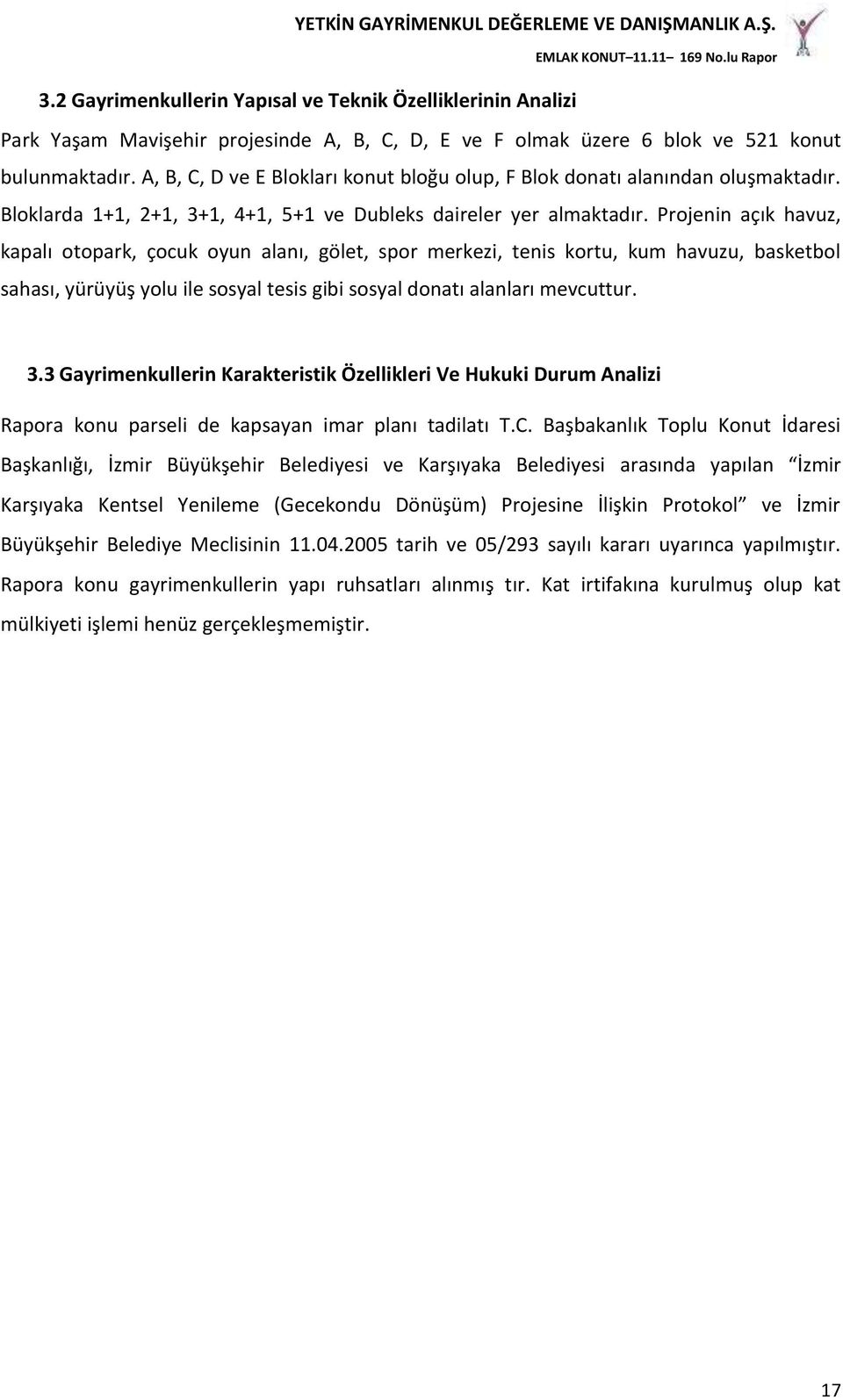 Projenin açık havuz, kapalı otopark, çocuk oyun alanı, gölet, spor merkezi, tenis kortu, kum havuzu, basketbol sahası, yürüyüş yolu ile sosyal tesis gibi sosyal donatı alanları mevcuttur. 3.